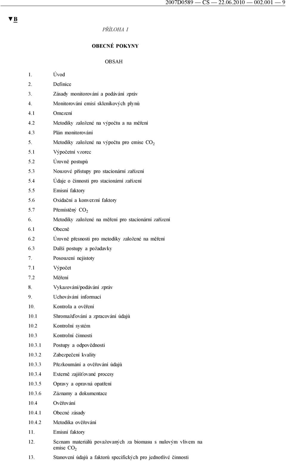 4 Údaje o činnosti pro stacionární zařízení 5.5 Emisní faktory 5.6 Oxidační a konverzní faktory 5.7 Přemístěný CO 2 6. Metodiky založené na měření pro stacionární zařízení 6.1 Obecně 6.