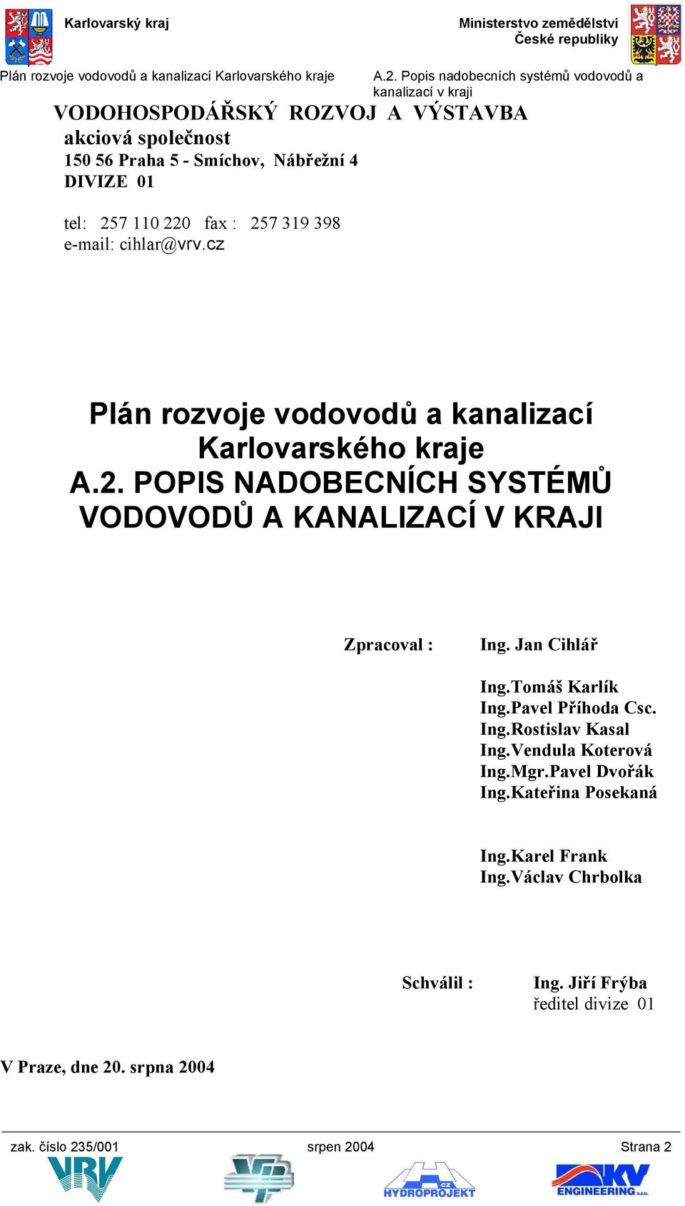 398 e-mail: cihlar@vrv.cz  POPIS NADOBECNÍCH SYSTÉMŮ VODOVODŮ A KANALIZACÍ V KRAJI Zpracoval : Ing. Jan Cihlář Ing.Tomáš Karlík Ing.Pavel Příhoda Csc. Ing.Rostislav Kasal Ing.