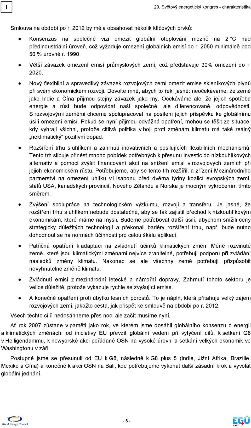 2050 minimálně pod 50 % úrovně r. 1990. Větší závazek omezení emisí průmyslových zemí, což představuje 30% omezení do r. 2020.