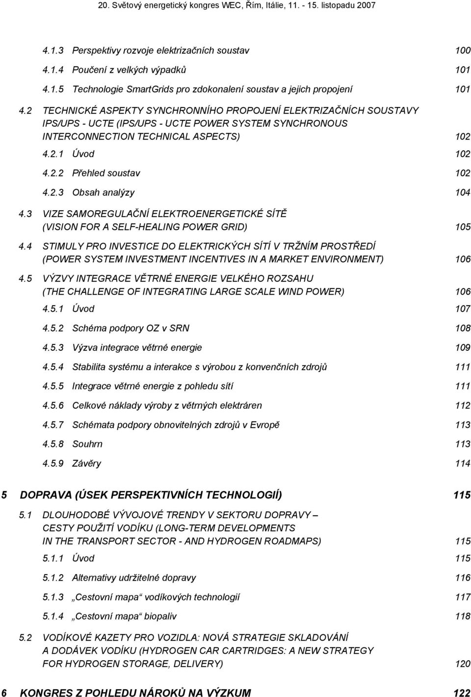 2.3 Obsah analýzy 104 4.3 VIZE SAMOREGULAČNÍ ELEKTROENERGETICKÉ SÍTĚ (VISION FOR A SELF-HEALING POWER GRID) 105 4.