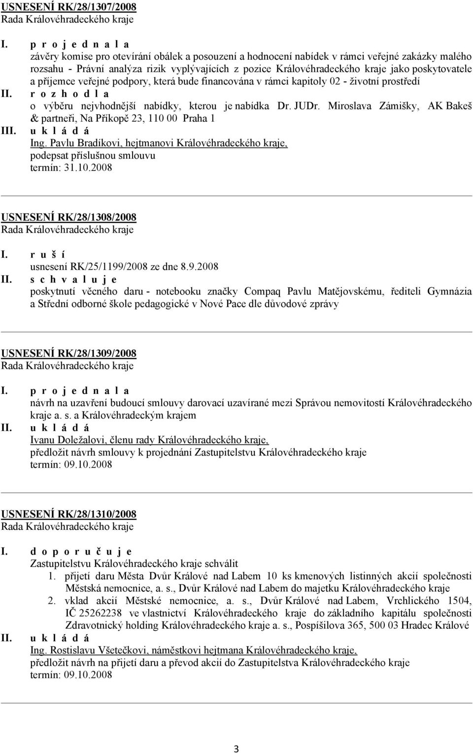 Miroslava Zámišky, AK Bakeš & partneři, Na Příkopě 23, 110 00 Praha 1 Ing. Pavlu Bradíkovi, hejtmanovi Královéhradeckého kraje, podepsat příslušnou smlouvu termín: 31.10.2008 USNESENÍ RK/28/1308/2008 I.