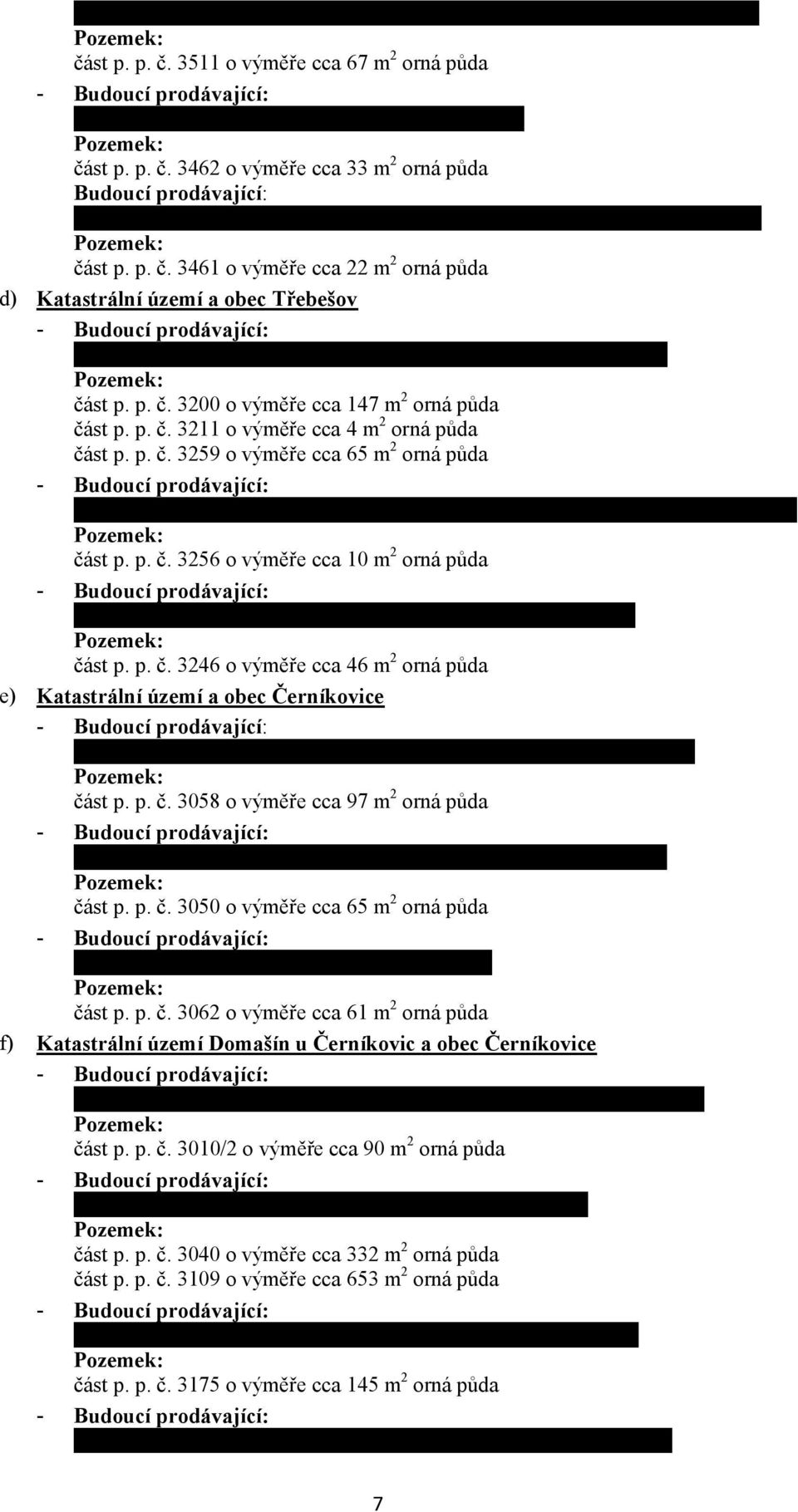 p. č. 3461 o výměře cca 22 m 2 orná půda d) Katastrální území a obec Třebešov Ing. Libor Burian, bytem Třebešov 2, 516 01 Rychnov nad Kněžnou část p. p. č. 3200 o výměře cca 147 m 2 orná půda část p.