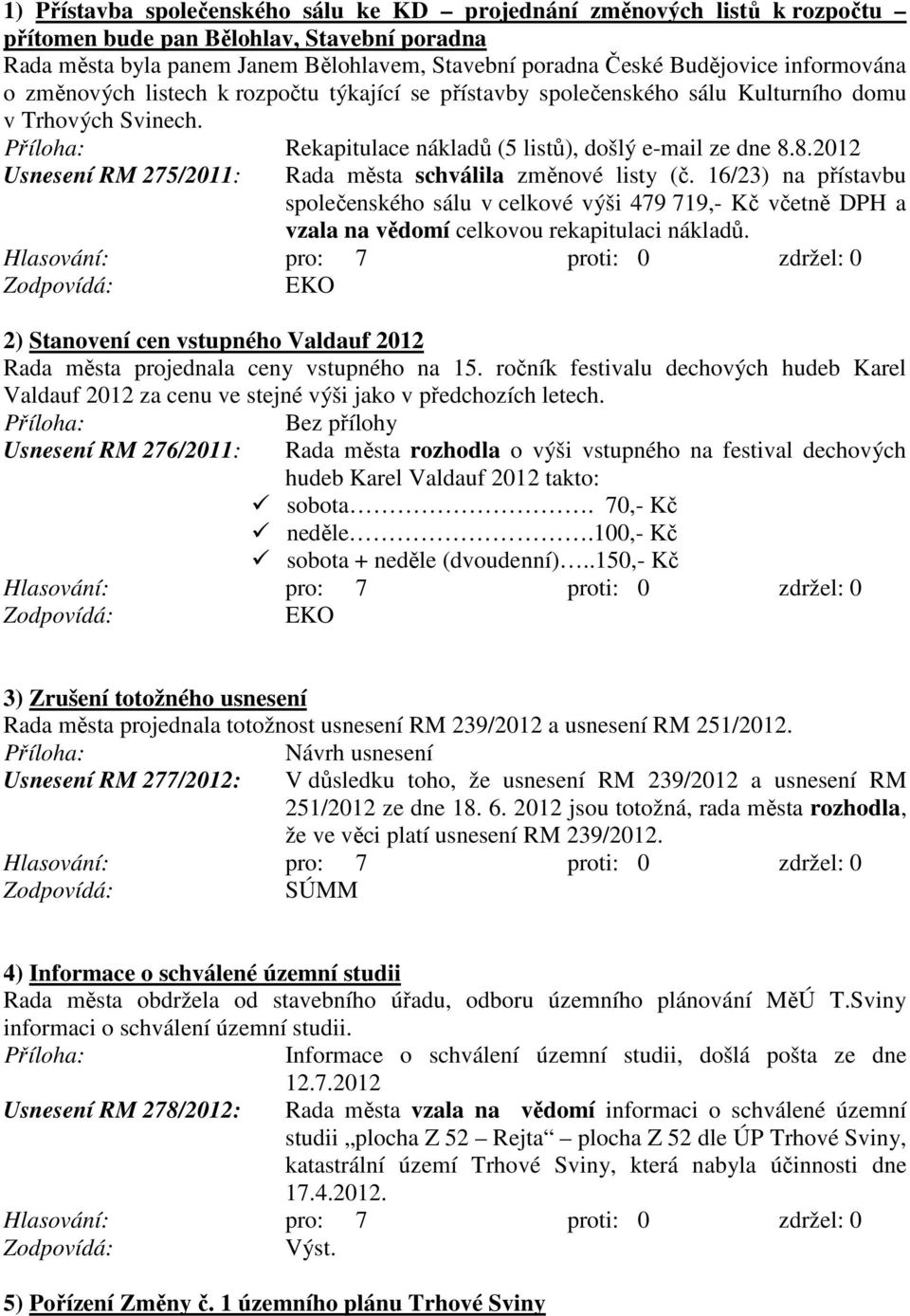 8.2012 Usnesení RM 275/2011: Rada města schválila změnové listy (č. 16/23) na přístavbu společenského sálu v celkové výši 479 719,- Kč včetně DPH a vzala na vědomí celkovou rekapitulaci nákladů.