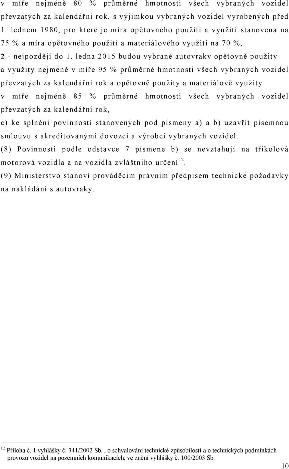 ledna 2015 budou vybrané autovraky opětovně použity a využity nejméně v míře 95 % průměrné hmotnosti všech vybraných vozidel převzatých za kalendářní rok a opětovně použity a materiálově využity v