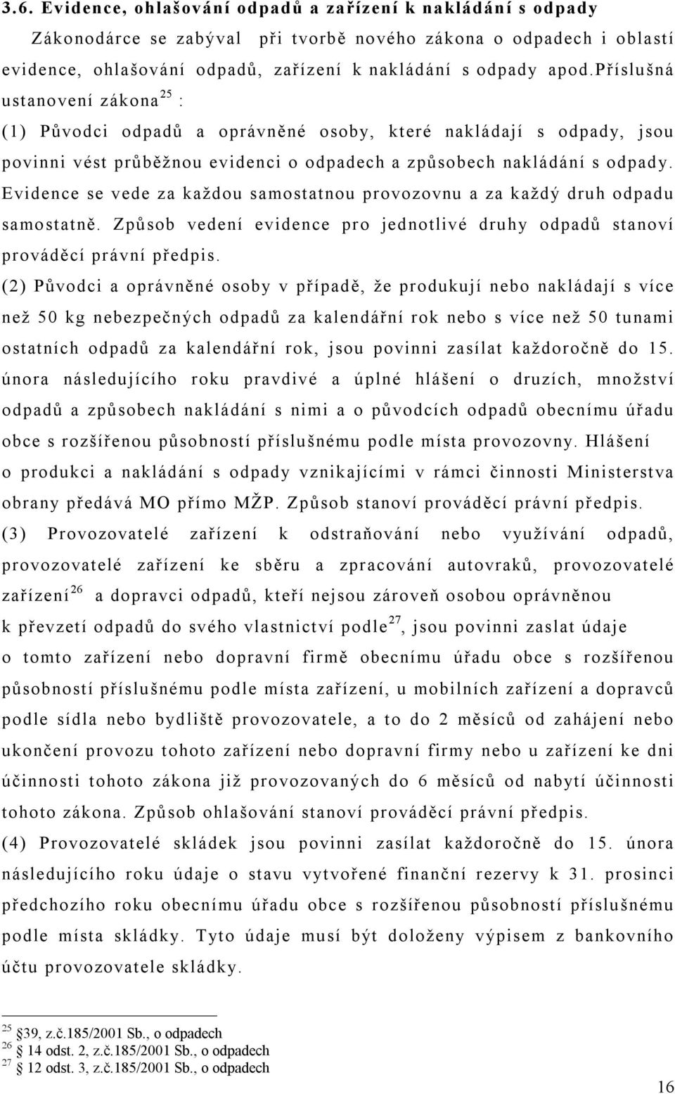 Evidence se vede za každou samostatnou provozovnu a za každý druh odpadu samostatně. Způsob vedení evidence pro jednotlivé druhy odpadů stanoví prováděcí právní předpis.