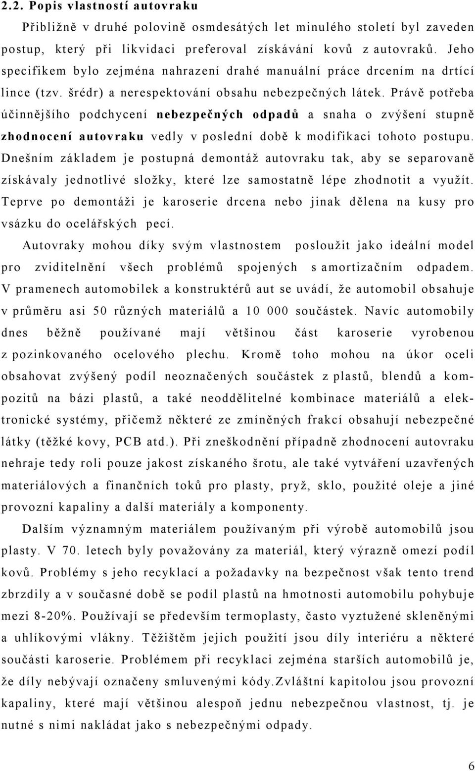 Právě potřeba účinnějšího podchycení nebezpečných odpadů a snaha o zvýšení stupně zhodnocení autovraku vedly v poslední době k modifikaci tohoto postupu.