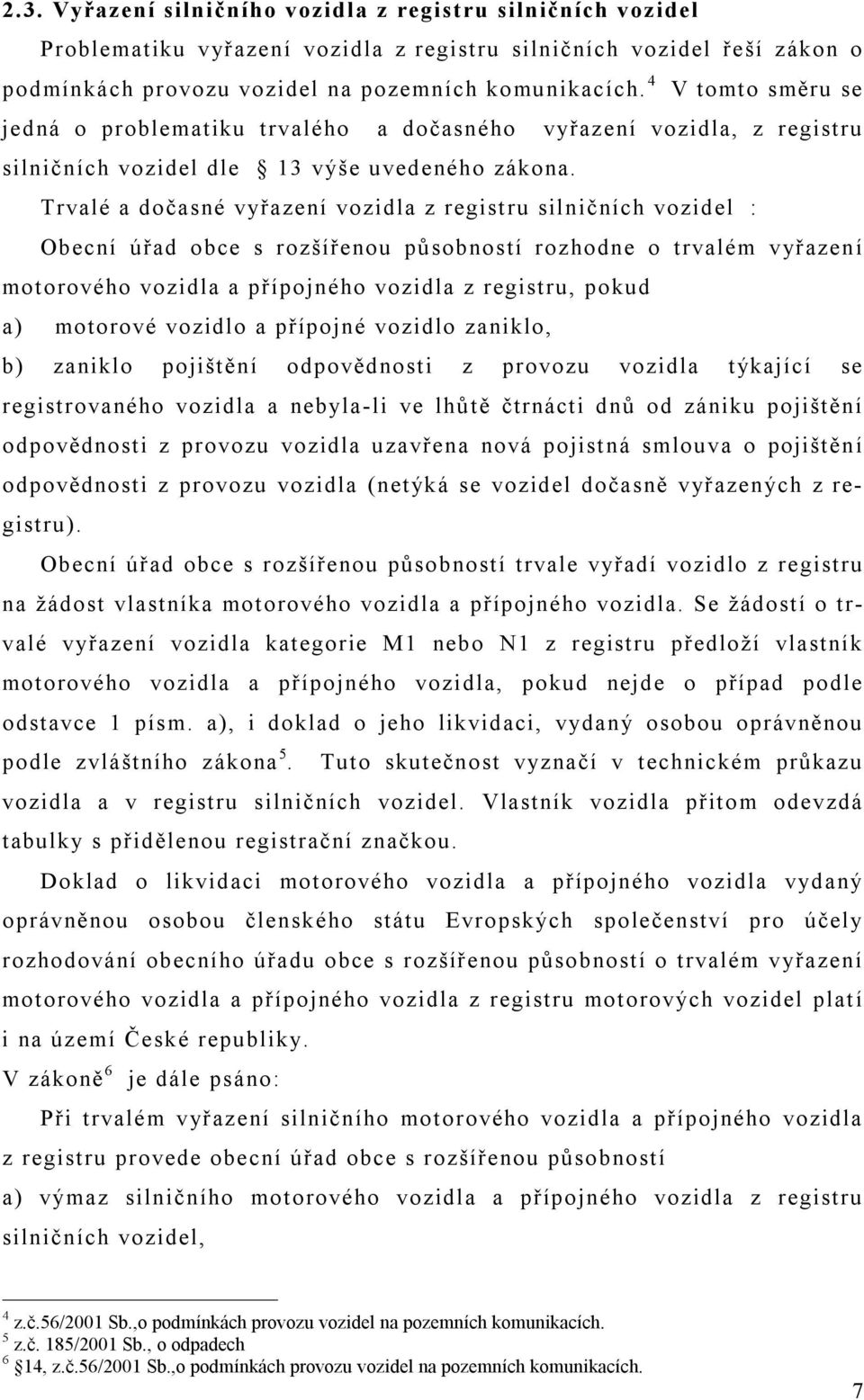 Trvalé a dočasné vyřazení vozidla z registru silničních vozidel : Obecní úřad obce s rozšířenou působností rozhodne o trvalém vyřazen í motorového vozidla a přípojného vozidla z registru, pokud a)