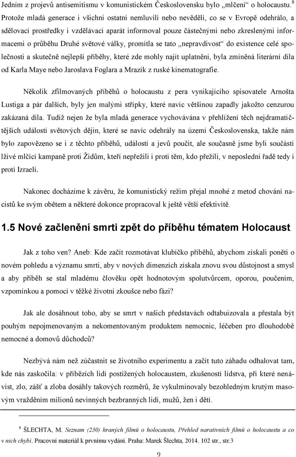 průběhu Druhé světové války, promítla se tato nepravdivost do existence celé společnosti a skutečně nejlepší příběhy, které zde mohly najít uplatnění, byla zmíněná literární díla od Karla Maye nebo