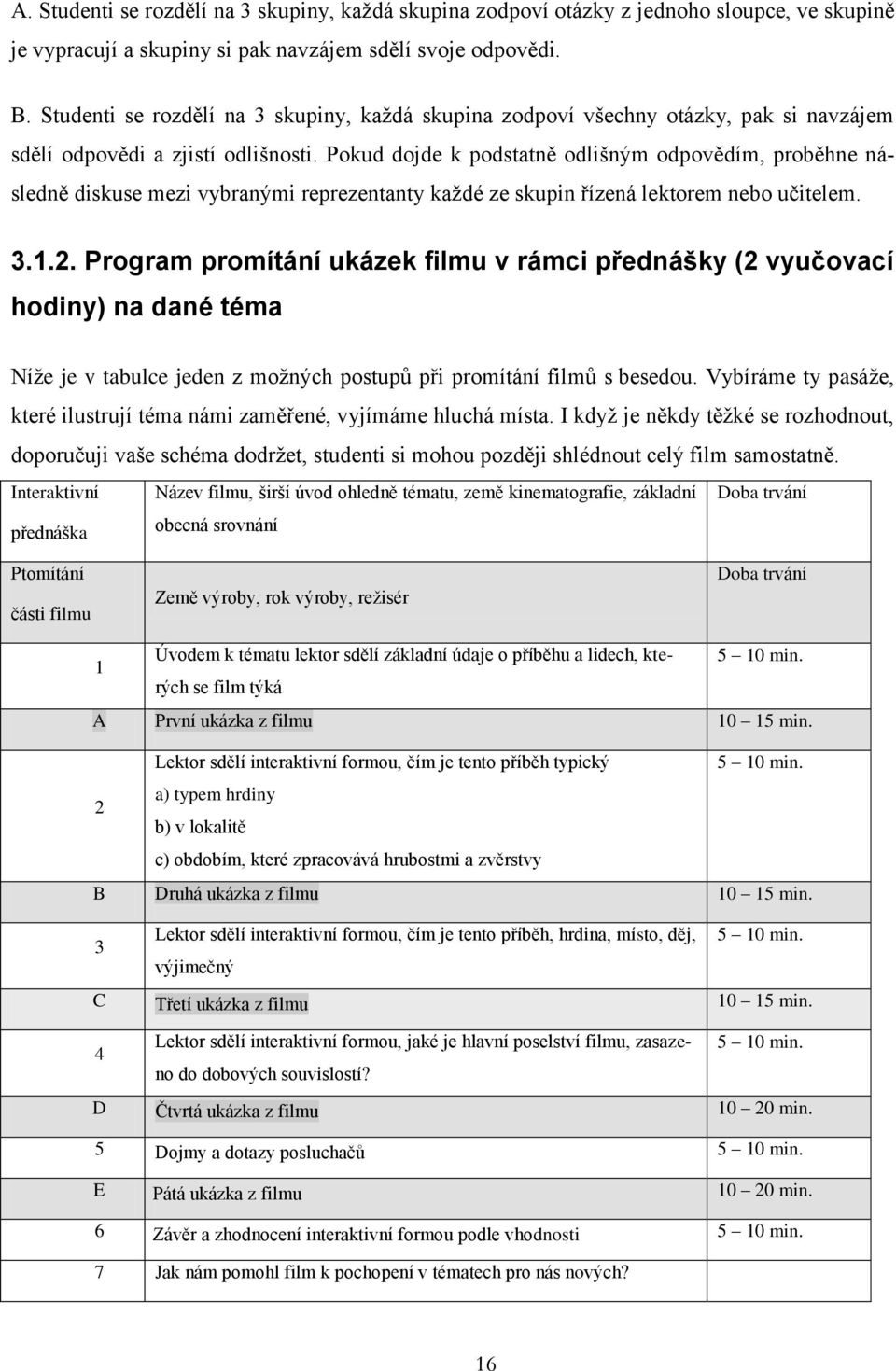 Pokud dojde k podstatně odlišným odpovědím, proběhne následně diskuse mezi vybranými reprezentanty každé ze skupin řízená lektorem nebo učitelem. 3.1.2.