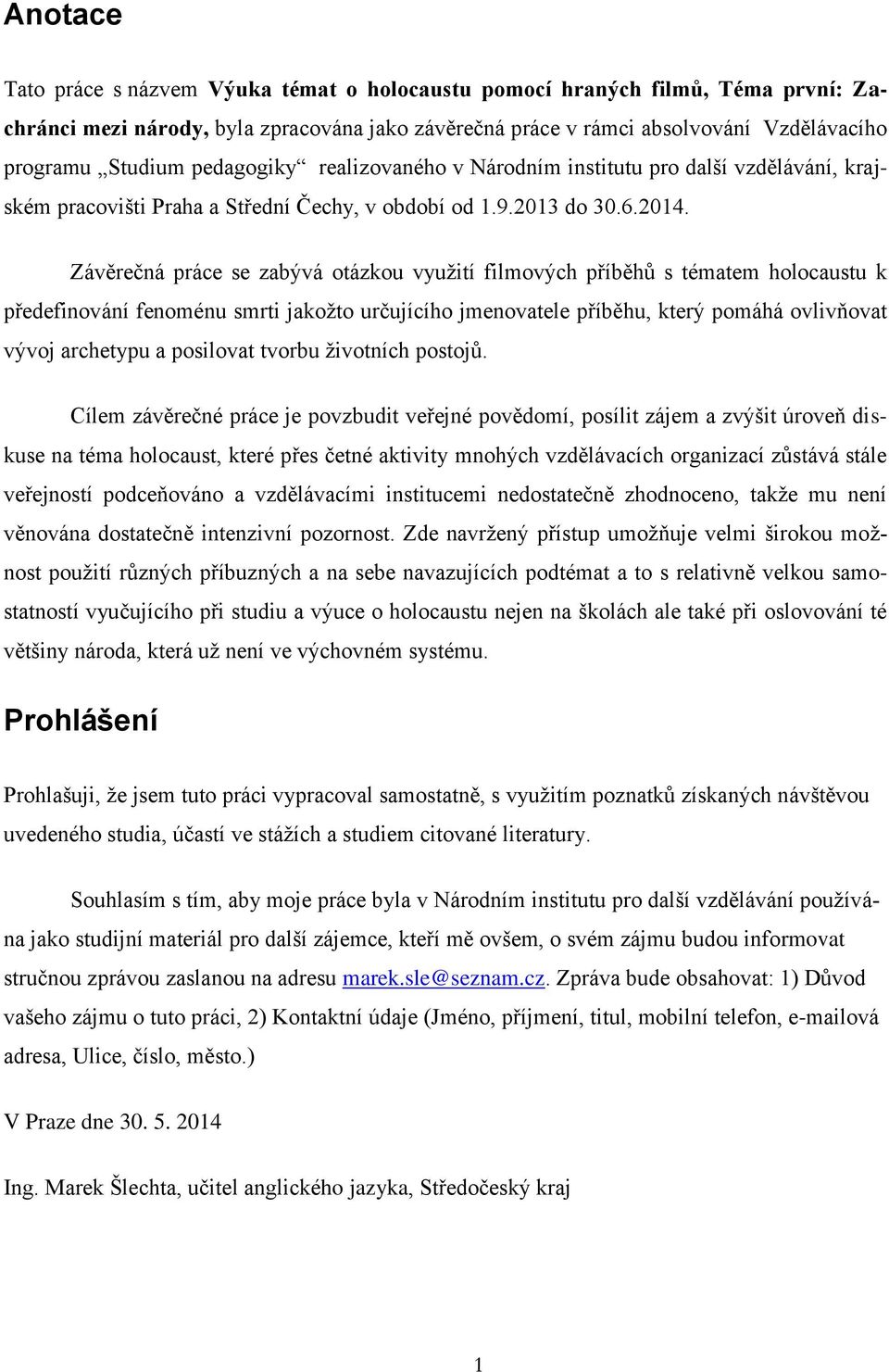 Závěrečná práce se zabývá otázkou využití filmových příběhů s tématem holocaustu k předefinování fenoménu smrti jakožto určujícího jmenovatele příběhu, který pomáhá ovlivňovat vývoj archetypu a