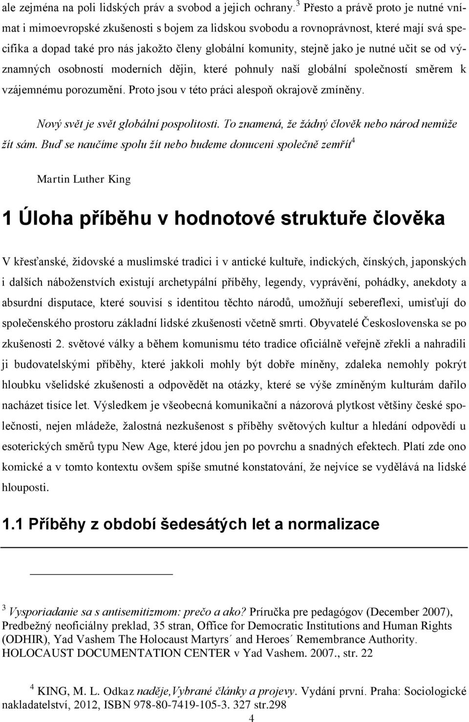 je nutné učit se od významných osobností moderních dějin, které pohnuly naší globální společností směrem k vzájemnému porozumění. Proto jsou v této práci alespoň okrajově zmíněny.