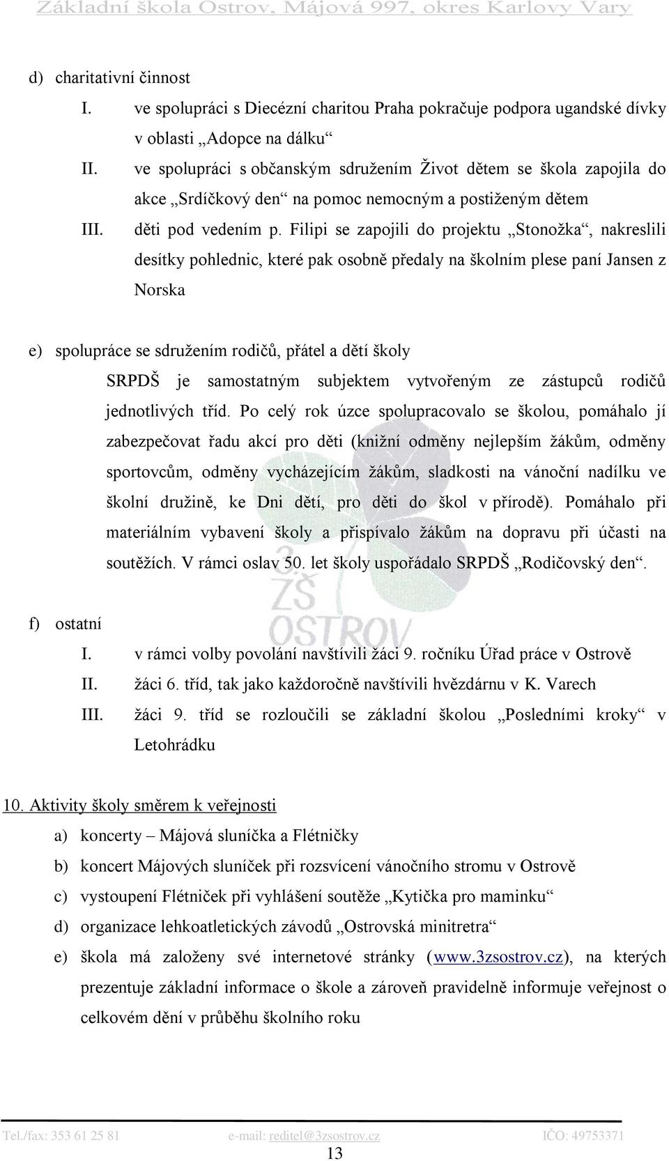 Filipi se zapojili do projektu Stonoţka, nakreslili desítky pohlednic, které pak osobně předaly na školním plese paní Jansen z Norska e) spolupráce se sdruţením rodičů, přátel a dětí školy SRPDŠ je