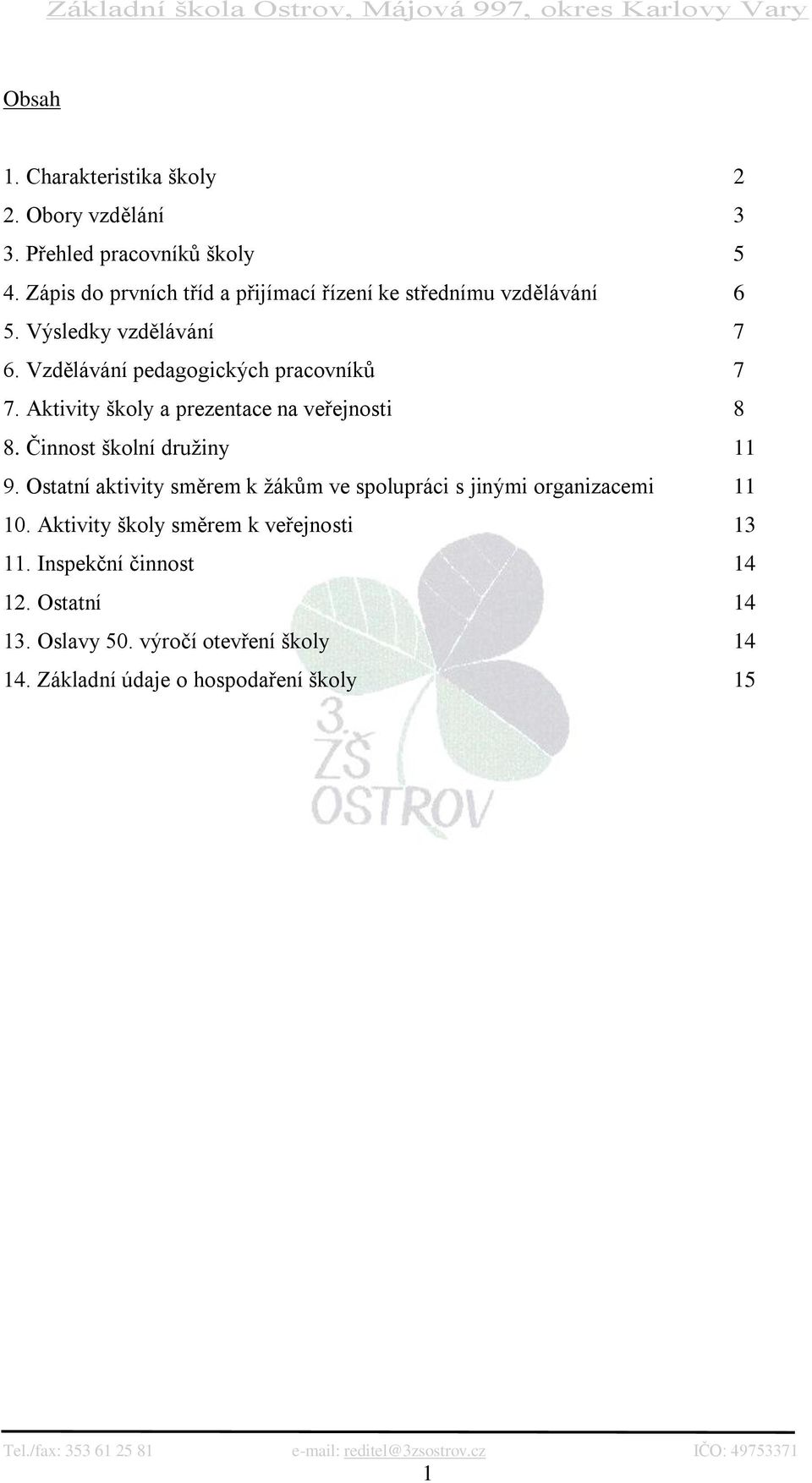 Vzdělávání pedagogických pracovníků 7 7. Aktivity školy a prezentace na veřejnosti 8 8. Činnost školní druţiny 11 9.