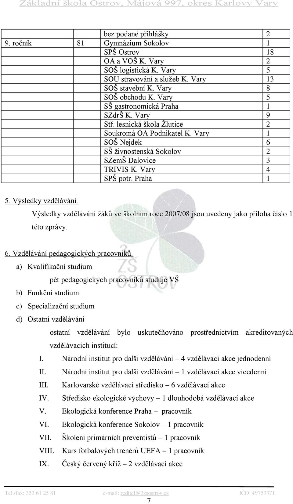 Praha 1 5. Výsledky vzdělávání. Výsledky vzdělávání ţáků ve školním roce 2007/08 jsou uvedeny jako příloha číslo 1 této zprávy. 6. Vzdělávání pedagogických pracovníků.