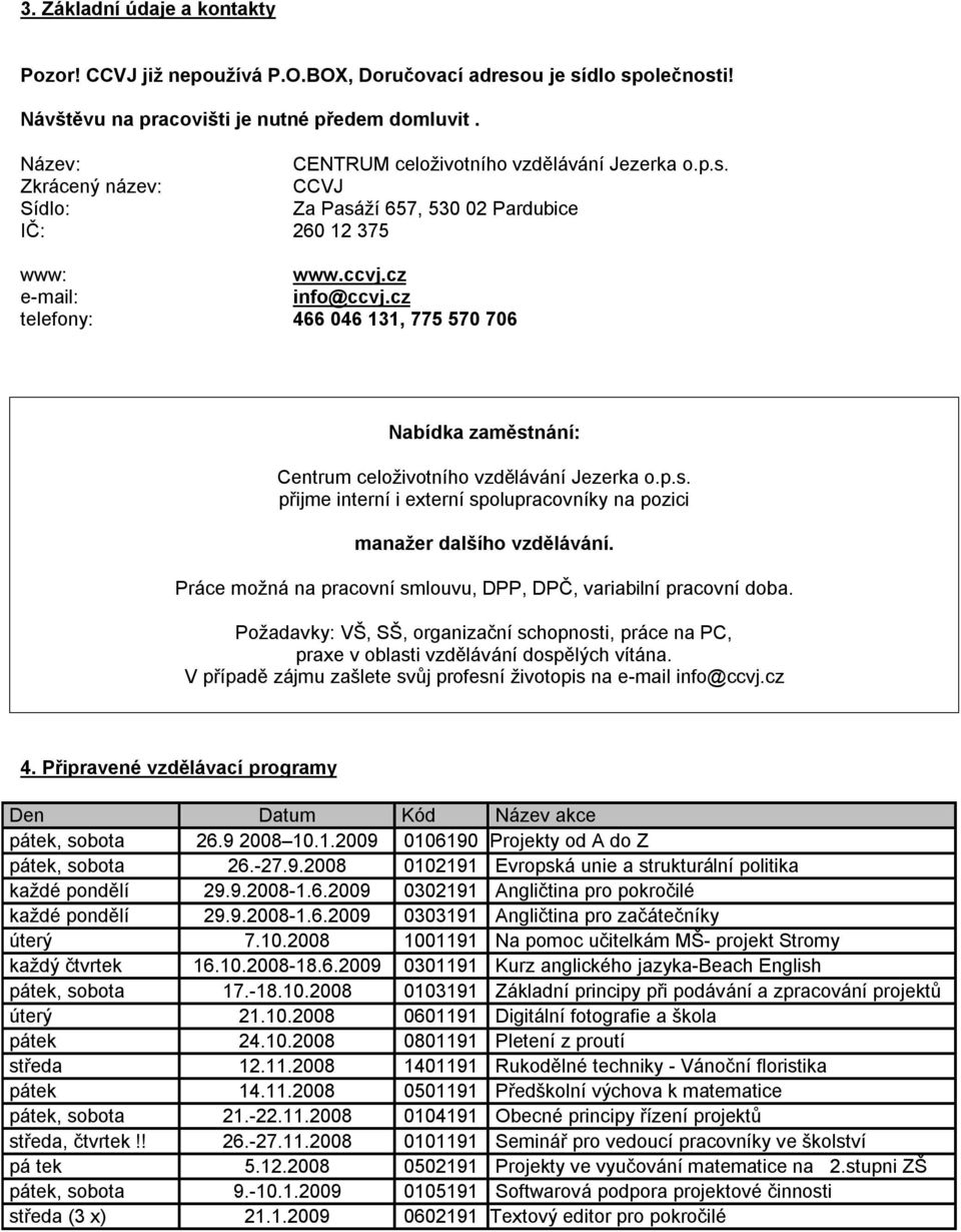 cz telefony: 466 046 131, 775 570 706 Nabídka zaměstnání: Centrum celoživotního vzdělávání Jezerka o.p.s. přijme interní i externí spolupracovníky na pozici manažer dalšího vzdělávání.