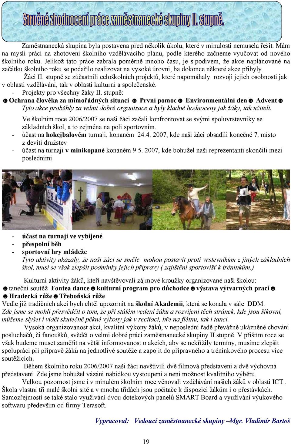 Jelikož tato práce zabrala poměrně mnoho času, je s podivem, že akce naplánované na začátku školního roku se podařilo realizovat na vysoké úrovni, ba dokonce některé akce přibyly. Žáci II.