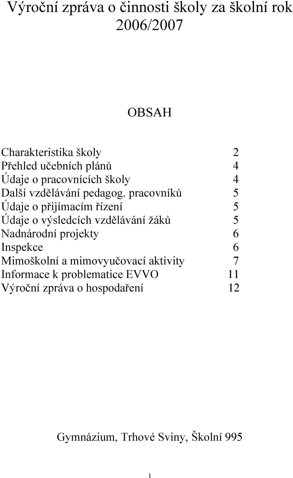 pracovníků 5 Údaje o přijímacím řízení 5 Údaje o výsledcích vzdělávání žáků 5 Nadnárodní projekty 6