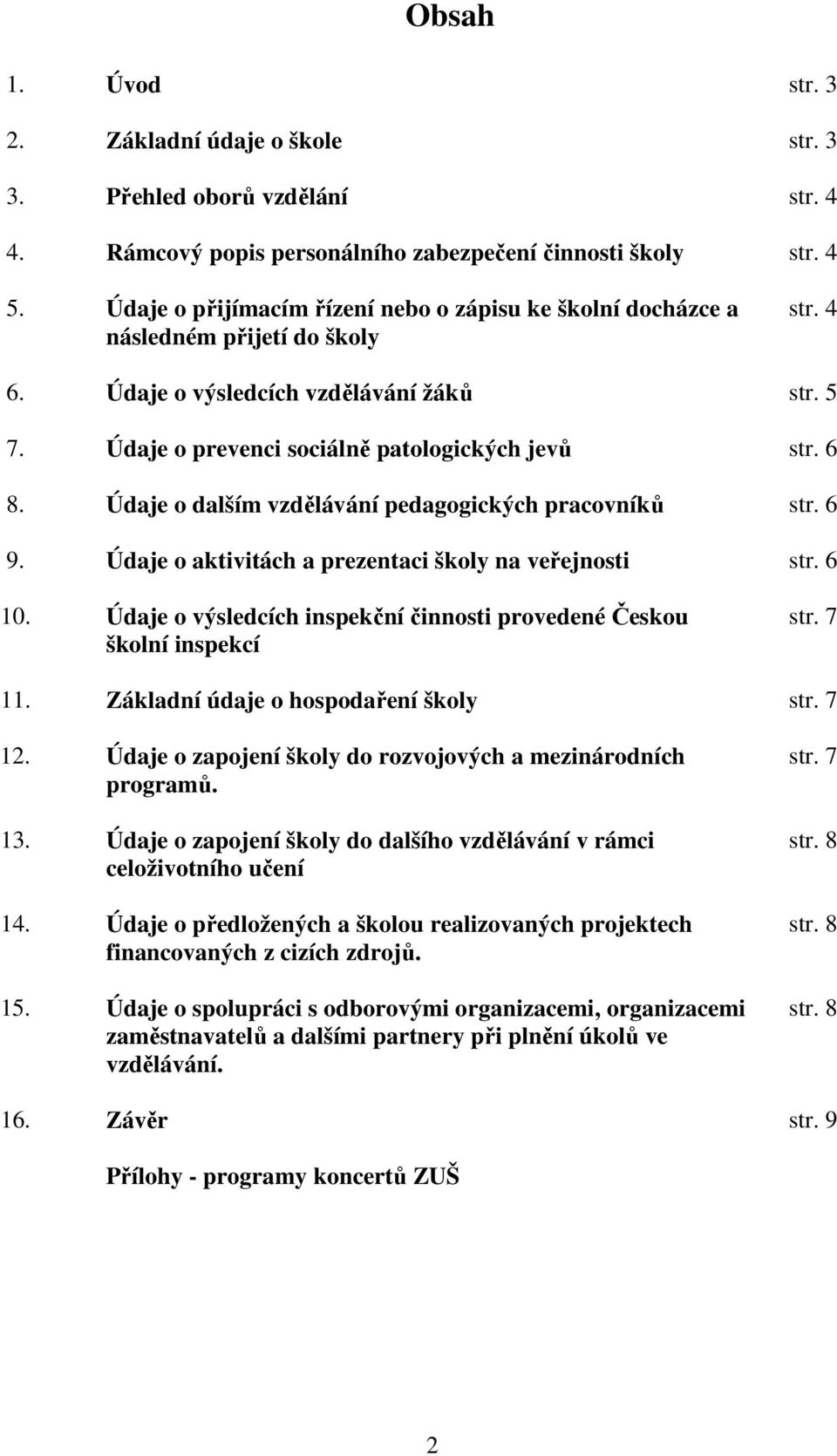 Údaje o dalším vzdělávání pedagogických pracovníků str. 6 9. Údaje o aktivitách a prezentaci školy na veřejnosti str. 6 10. Údaje o výsledcích inspekční činnosti provedené Českou školní inspekcí str.