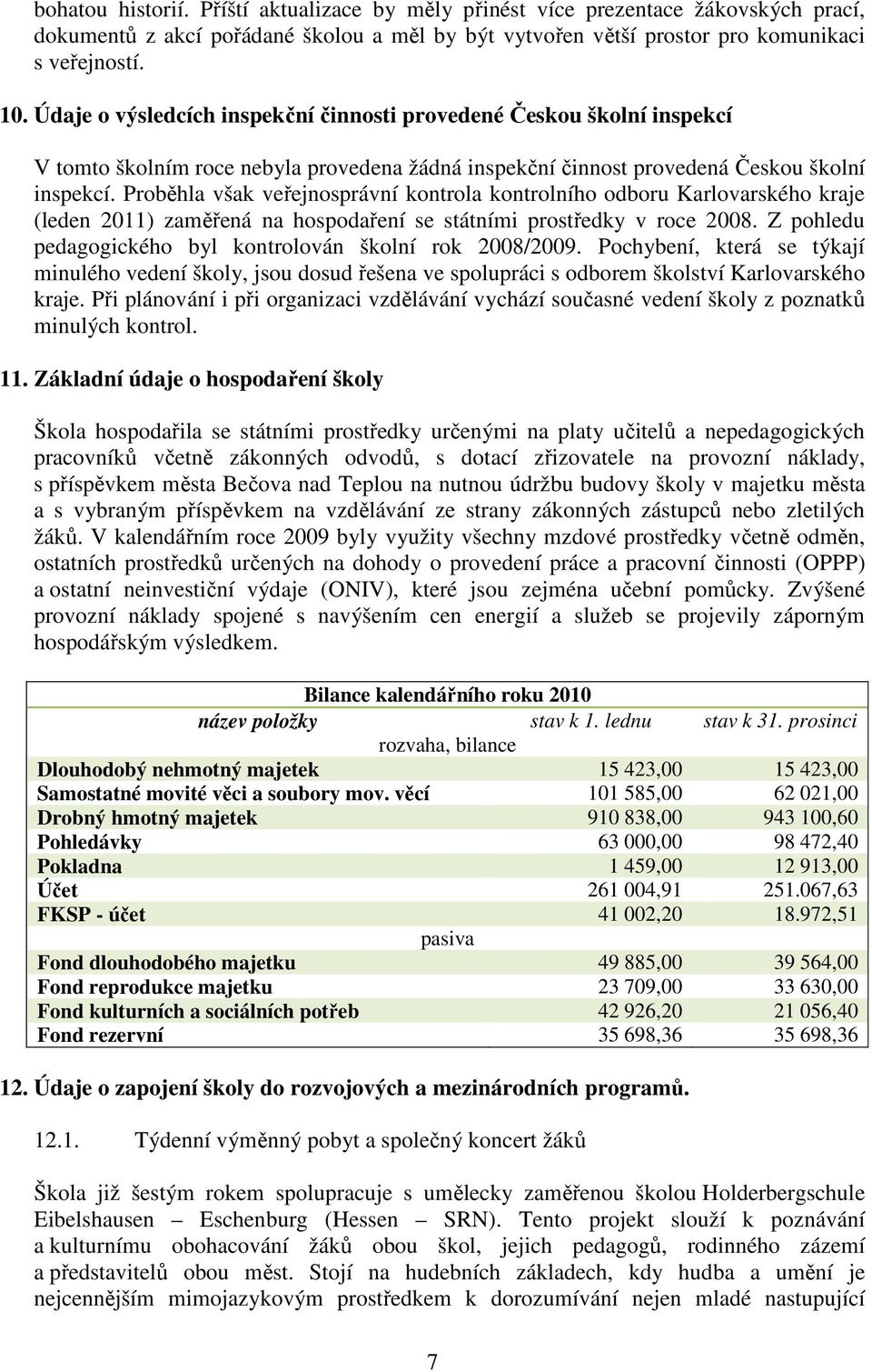 Proběhla však veřejnosprávní kontrola kontrolního odboru Karlovarského kraje (leden 2011) zaměřená na hospodaření se státními prostředky v roce 2008.