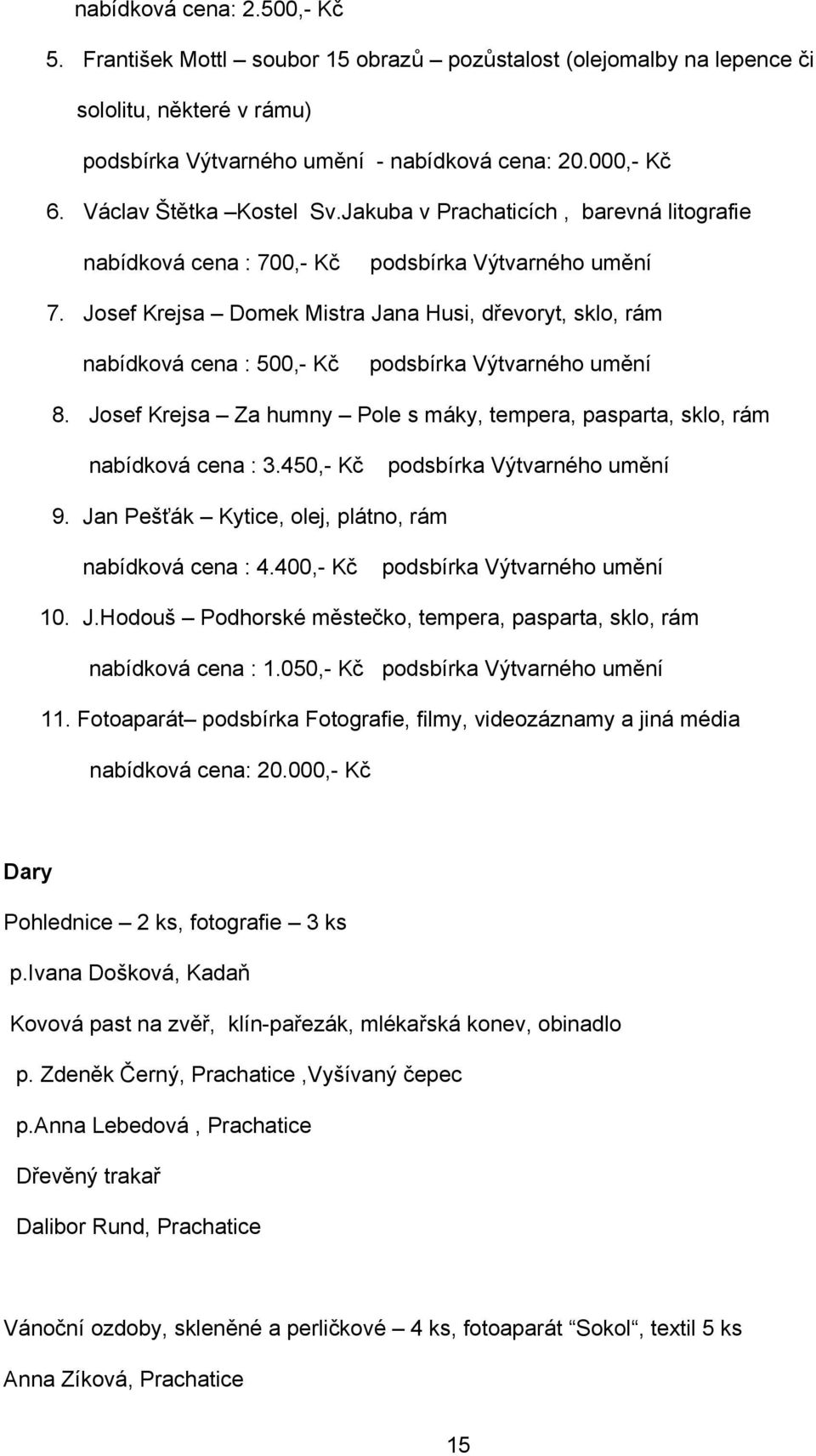 Josef Krejsa Domek Mistra Jana Husi, dřevoryt, sklo, rám nabídková cena : 500,- Kč podsbírka Výtvarného umění 8. Josef Krejsa Za humny Pole s máky, tempera, pasparta, sklo, rám nabídková cena : 3.