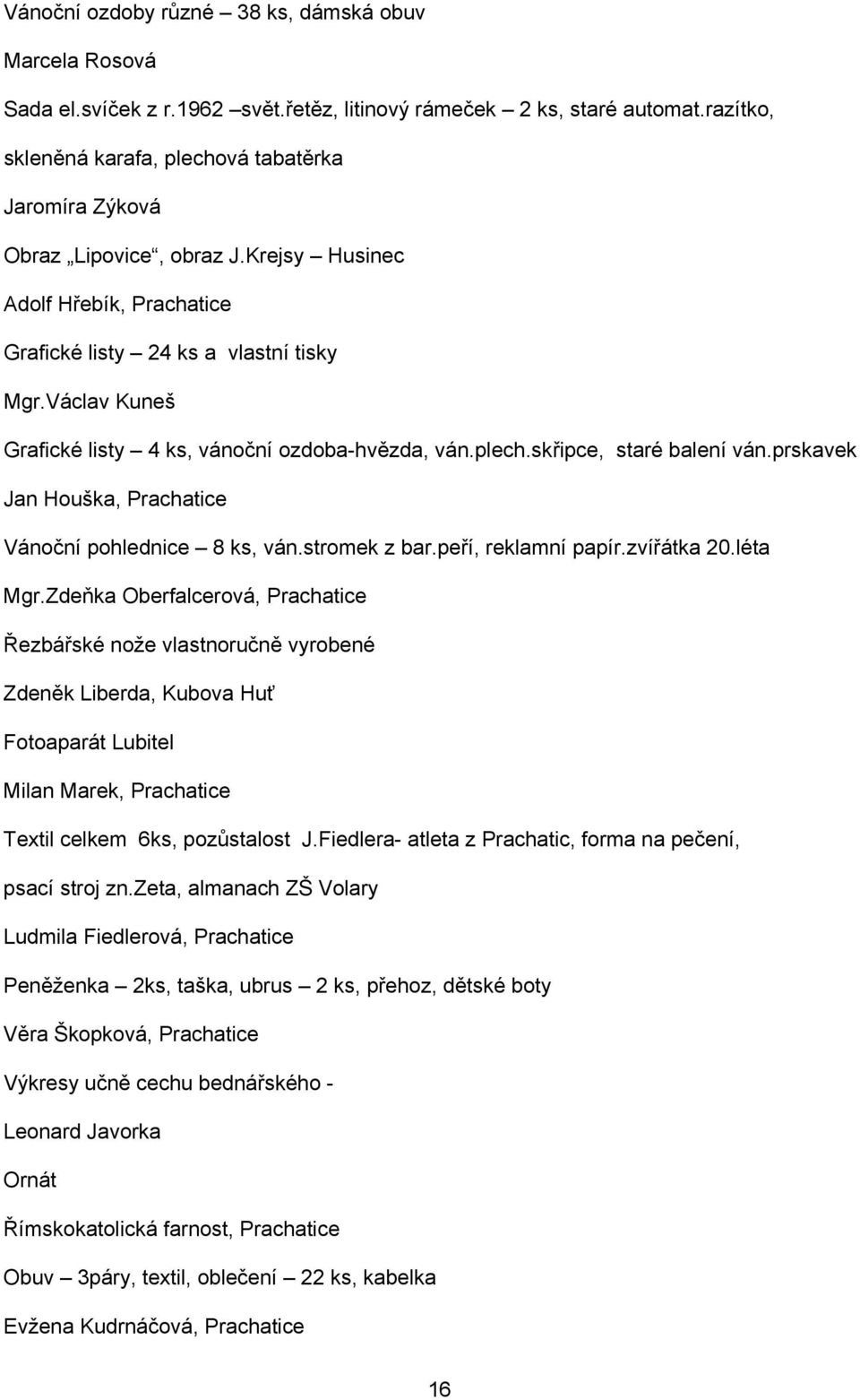 Václav Kuneš Grafické listy 4 ks, vánoční ozdoba-hvězda, ván.plech.skřipce, staré balení ván.prskavek Jan Houška, Prachatice Vánoční pohlednice 8 ks, ván.stromek z bar.peří, reklamní papír.