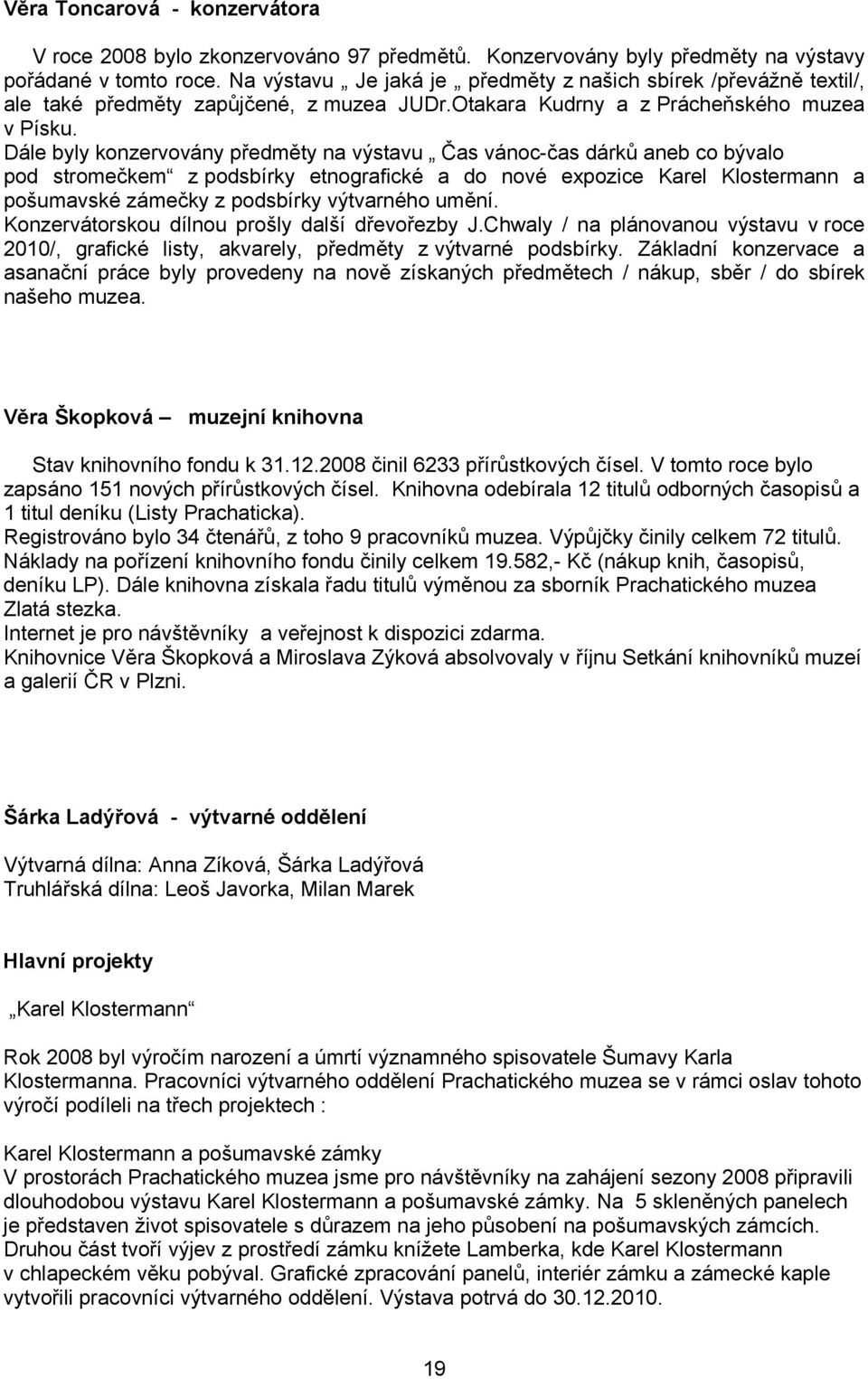 Dále byly konzervovány předměty na výstavu Čas vánoc-čas dárků aneb co bývalo pod stromečkem z podsbírky etnografické a do nové expozice Karel Klostermann a pošumavské zámečky z podsbírky výtvarného