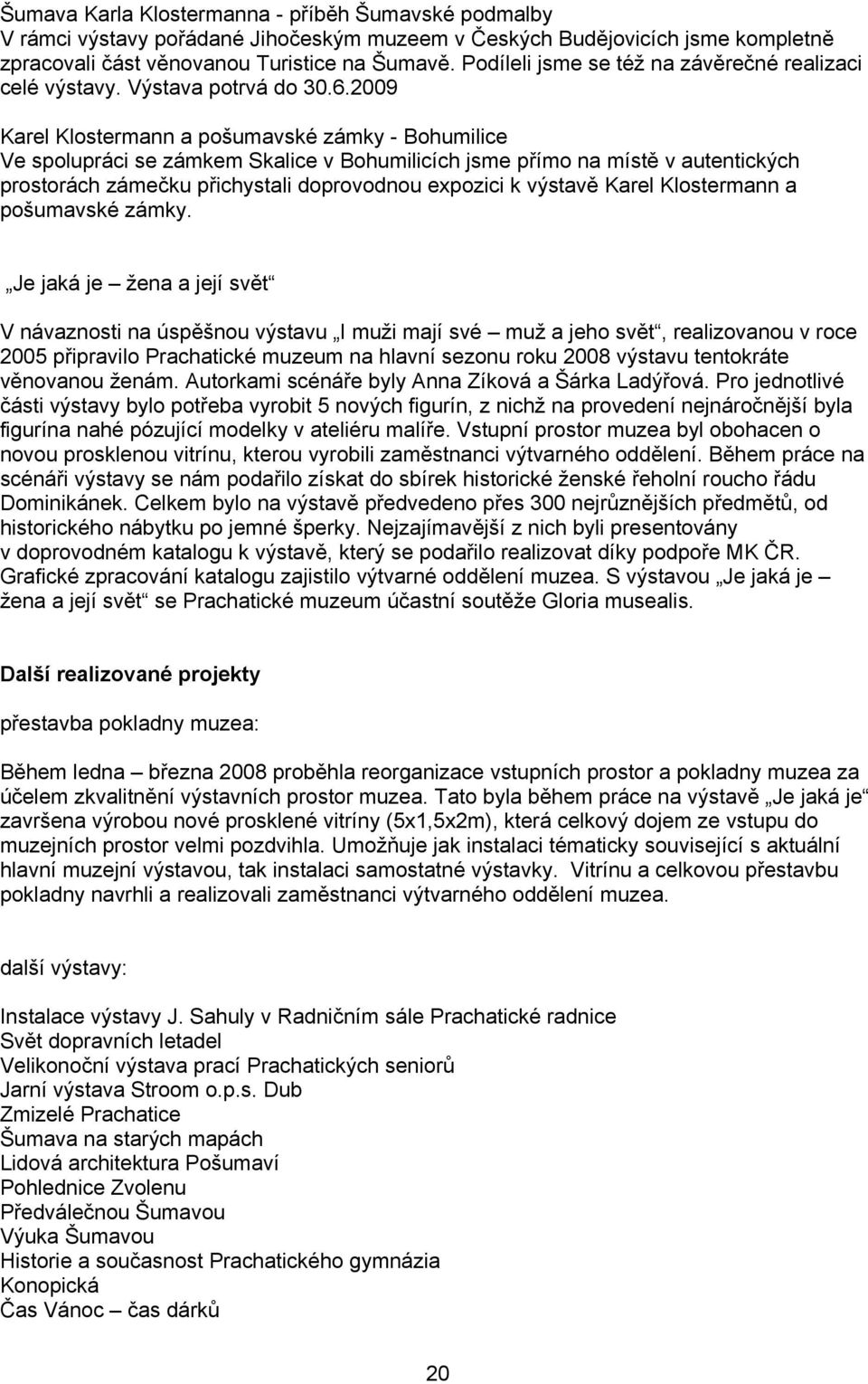 2009 Karel Klostermann a pošumavské zámky - Bohumilice Ve spolupráci se zámkem Skalice v Bohumilicích jsme přímo na místě v autentických prostorách zámečku přichystali doprovodnou expozici k výstavě