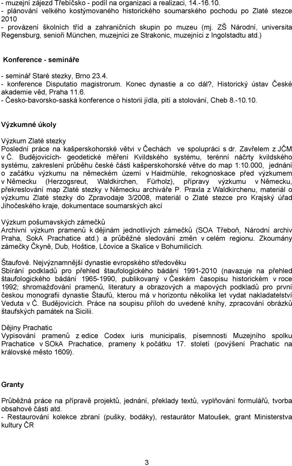 ZŠ Národní, universita Regensburg, senioři München, muzejníci ze Strakonic, muzejníci z Ingolstadtu atd.) Konference - semináře - seminář Staré stezky, Brno 23.4. - konference Disputatio magistrorum.