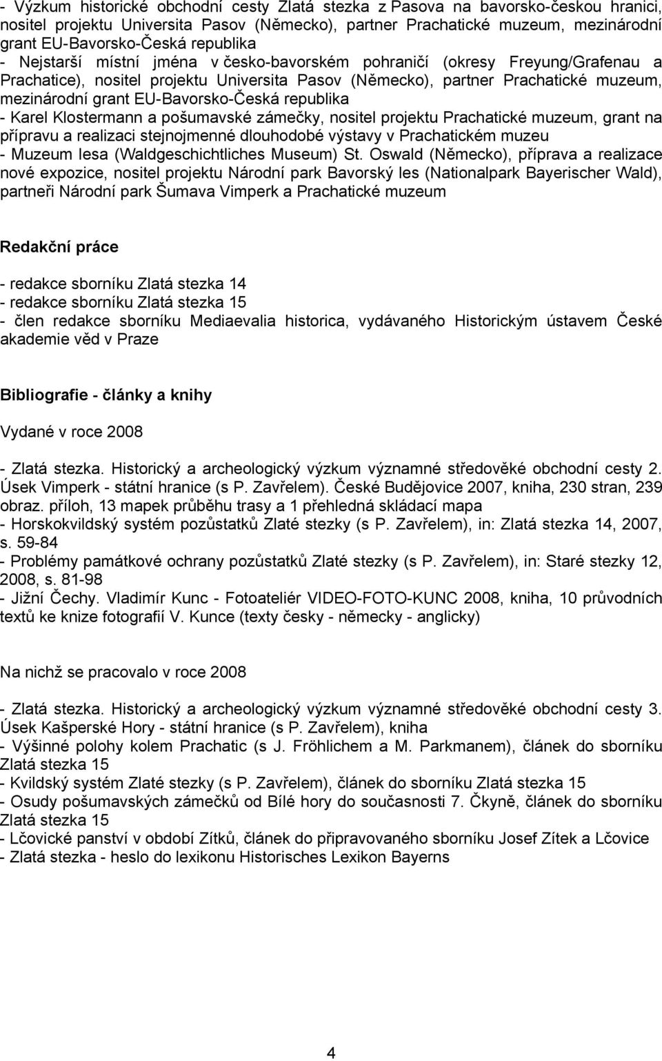 EU-Bavorsko-Česká republika - Karel Klostermann a pošumavské zámečky, nositel projektu Prachatické muzeum, grant na přípravu a realizaci stejnojmenné dlouhodobé výstavy v Prachatickém muzeu - Muzeum