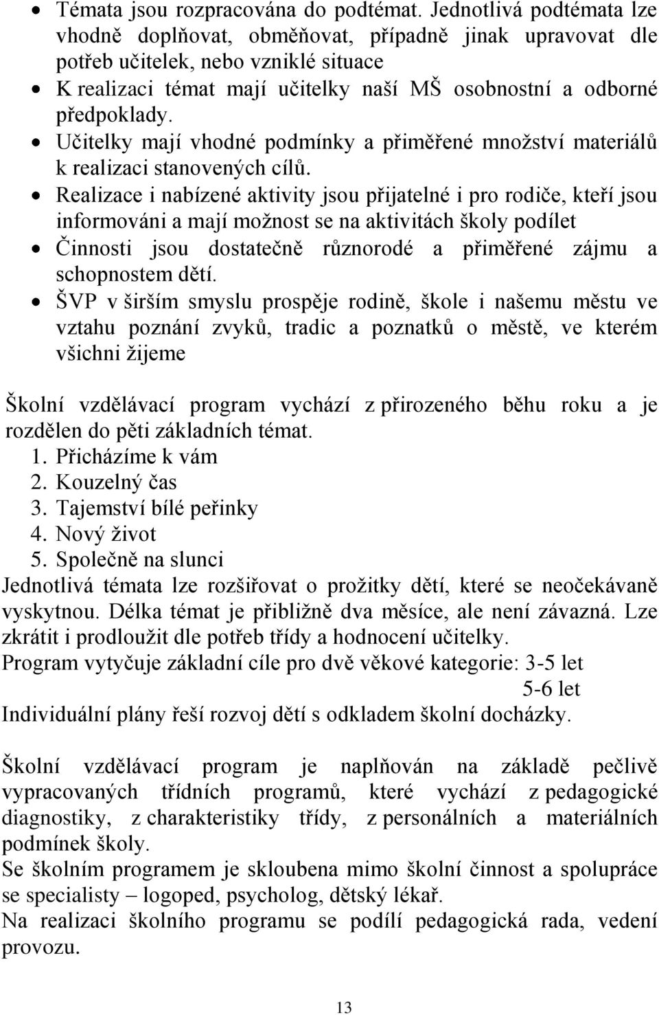 Učitelky mají vhodné podmínky a přiměřené množství materiálů k realizaci stanovených cílů.