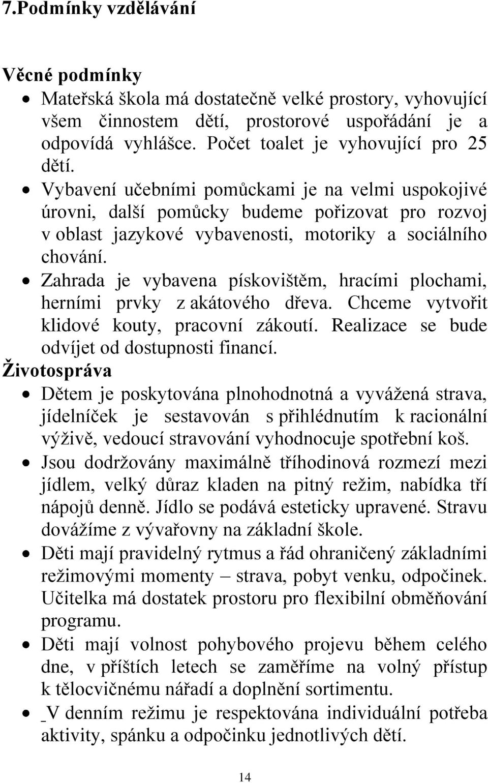 Zahrada je vybavena pískovištěm, hracími plochami, herními prvky z akátového dřeva. Chceme vytvořit klidové kouty, pracovní zákoutí. Realizace se bude odvíjet od dostupnosti financí.