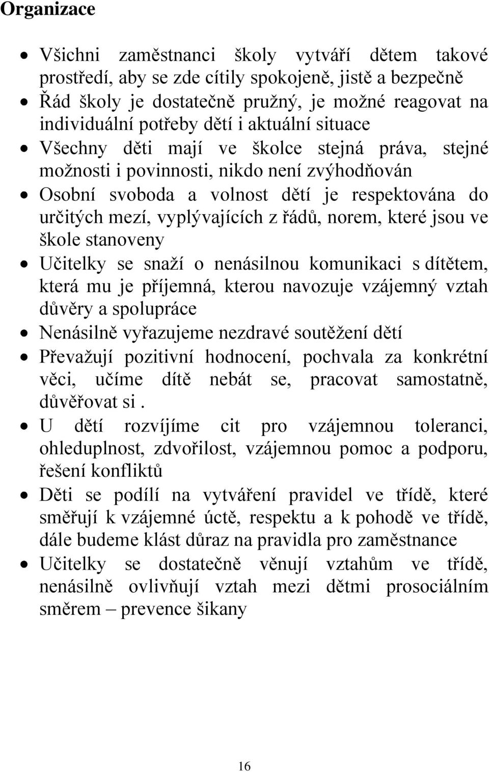 norem, které jsou ve škole stanoveny Učitelky se snaží o nenásilnou komunikaci s dítětem, která mu je příjemná, kterou navozuje vzájemný vztah důvěry a spolupráce Nenásilně vyřazujeme nezdravé