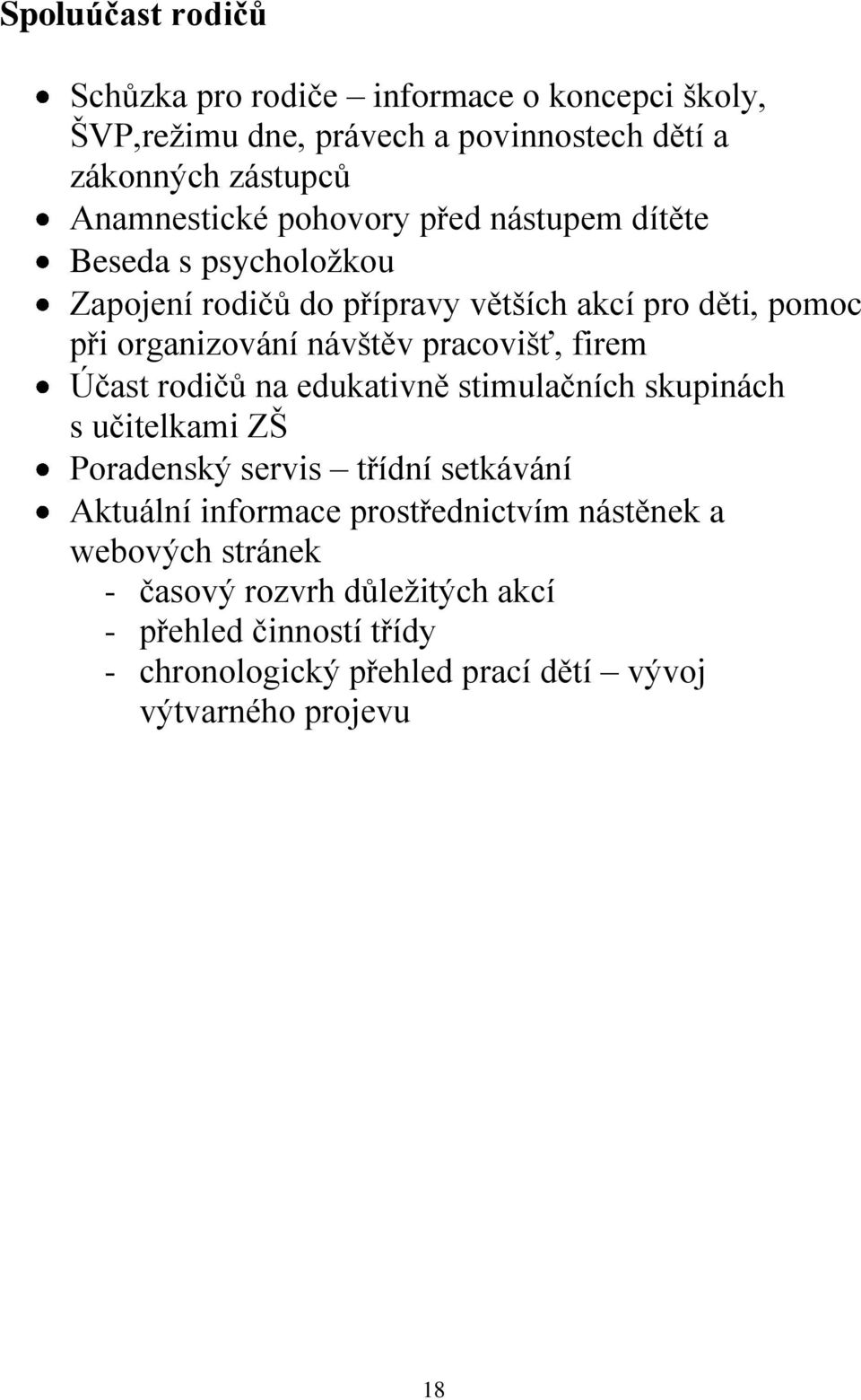 firem Účast rodičů na edukativně stimulačních skupinách s učitelkami ZŠ Poradenský servis třídní setkávání Aktuální informace prostřednictvím