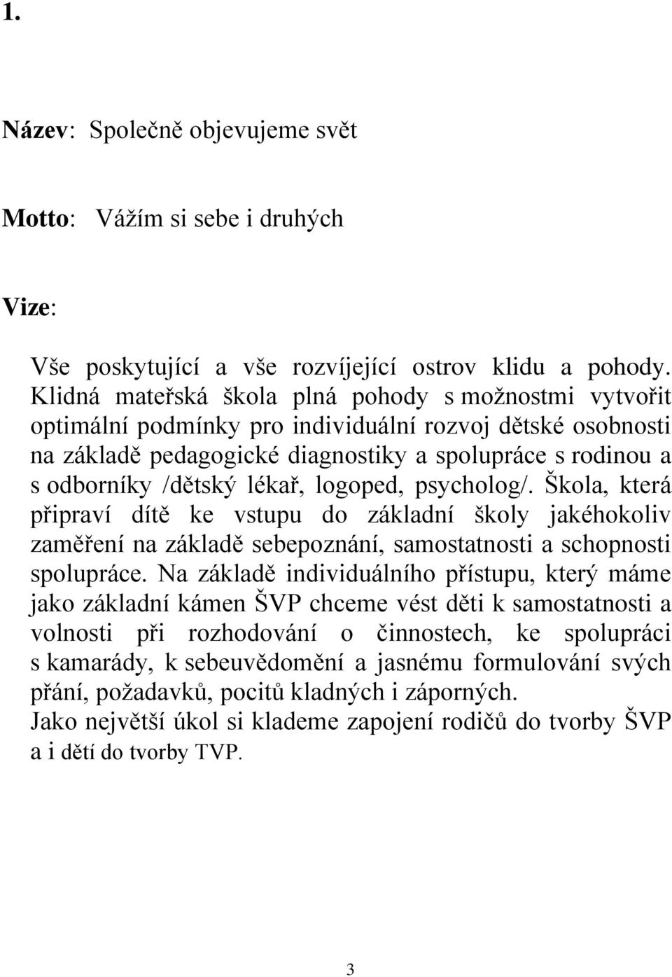 lékař, logoped, psycholog/. Škola, která připraví dítě ke vstupu do základní školy jakéhokoliv zaměření na základě sebepoznání, samostatnosti a schopnosti spolupráce.