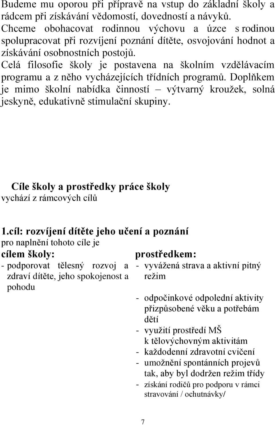 Celá filosofie školy je postavena na školním vzdělávacím programu a z něho vycházejících třídních programů.