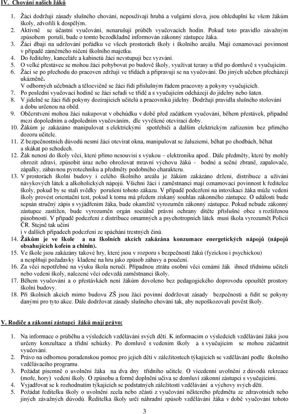 Žáci dbají na udržování pořádku ve všech prostorách školy i školního areálu. Mají oznamovací povinnost v případě záměrného ničení školního majetku. 4.