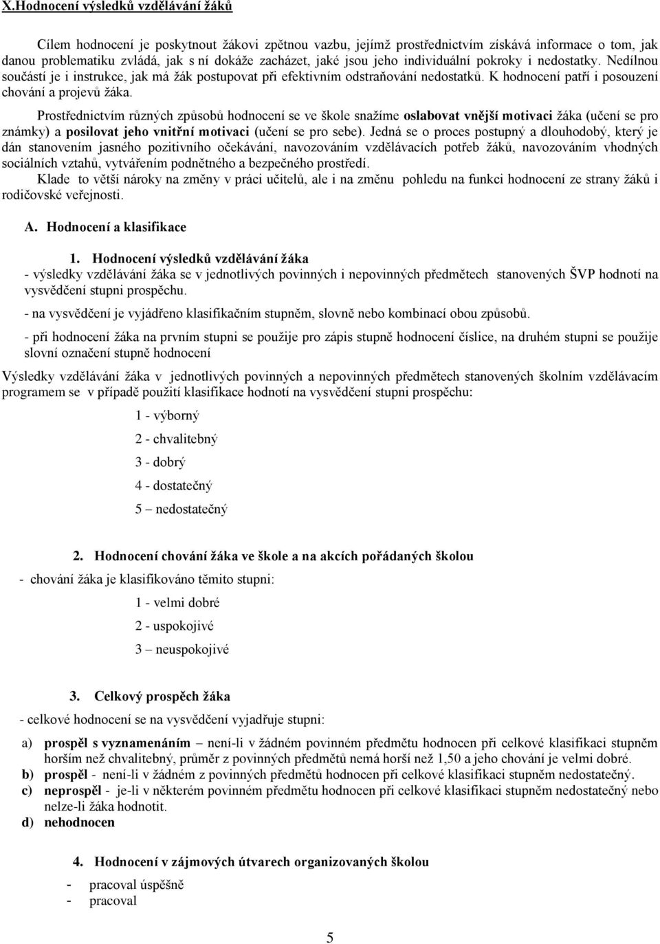 Prostřednictvím různých způsobů hodnocení se ve škole snažíme oslabovat vnější motivaci žáka (učení se pro známky) a posilovat jeho vnitřní motivaci (učení se pro sebe).