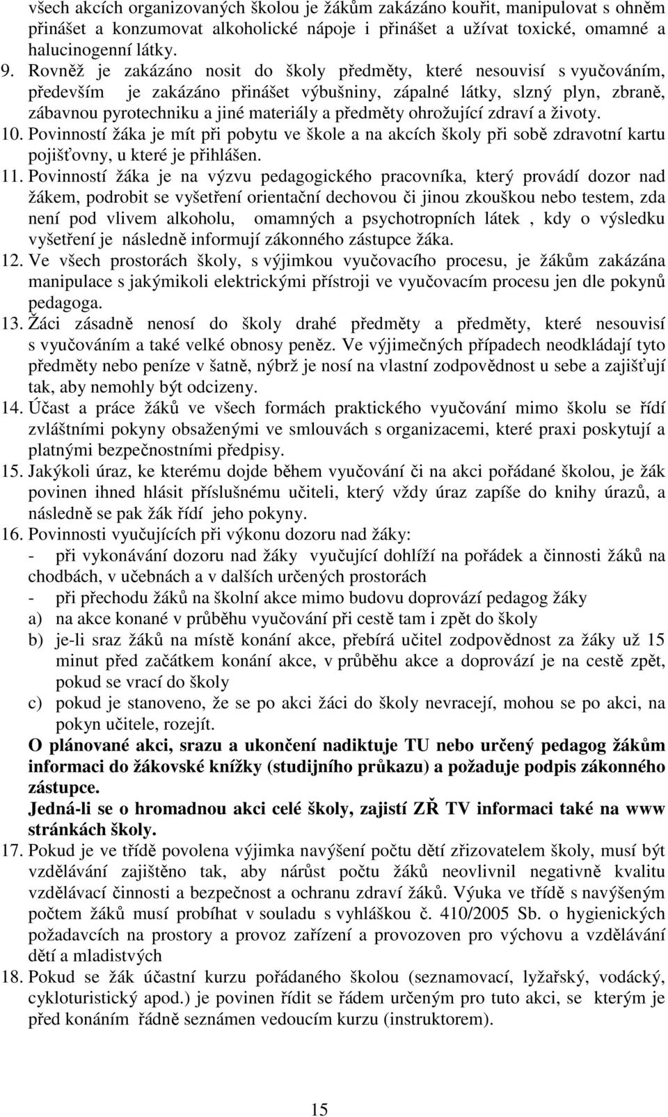 předměty ohrožující zdraví a životy. 10. Povinností žáka je mít při pobytu ve škole a na akcích školy při sobě zdravotní kartu pojišťovny, u které je přihlášen. 11.