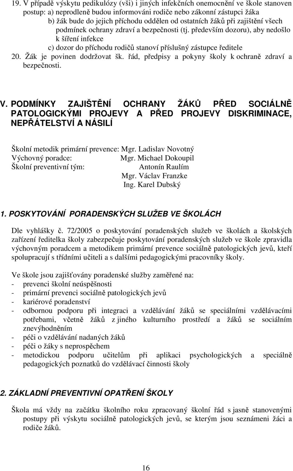 především dozoru), aby nedošlo k šíření infekce c) dozor do příchodu rodičů stanoví příslušný zástupce ředitele 20. Žák je povinen dodržovat šk.