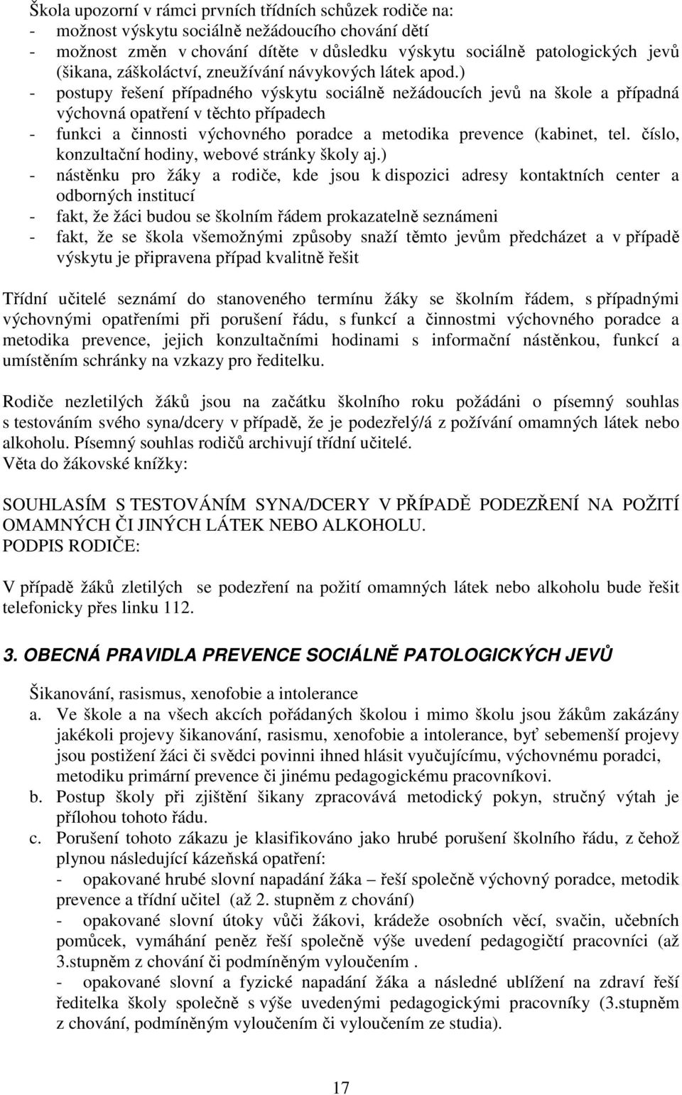 ) - postupy řešení případného výskytu sociálně nežádoucích jevů na škole a případná výchovná opatření v těchto případech - funkci a činnosti výchovného poradce a metodika prevence (kabinet, tel.