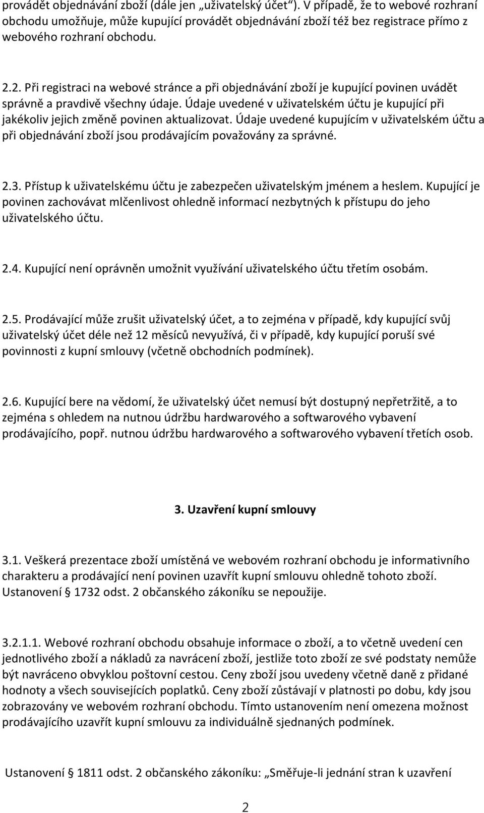 2. Při registraci na webové stránce a při objednávání zboží je kupující povinen uvádět správně a pravdivě všechny údaje.