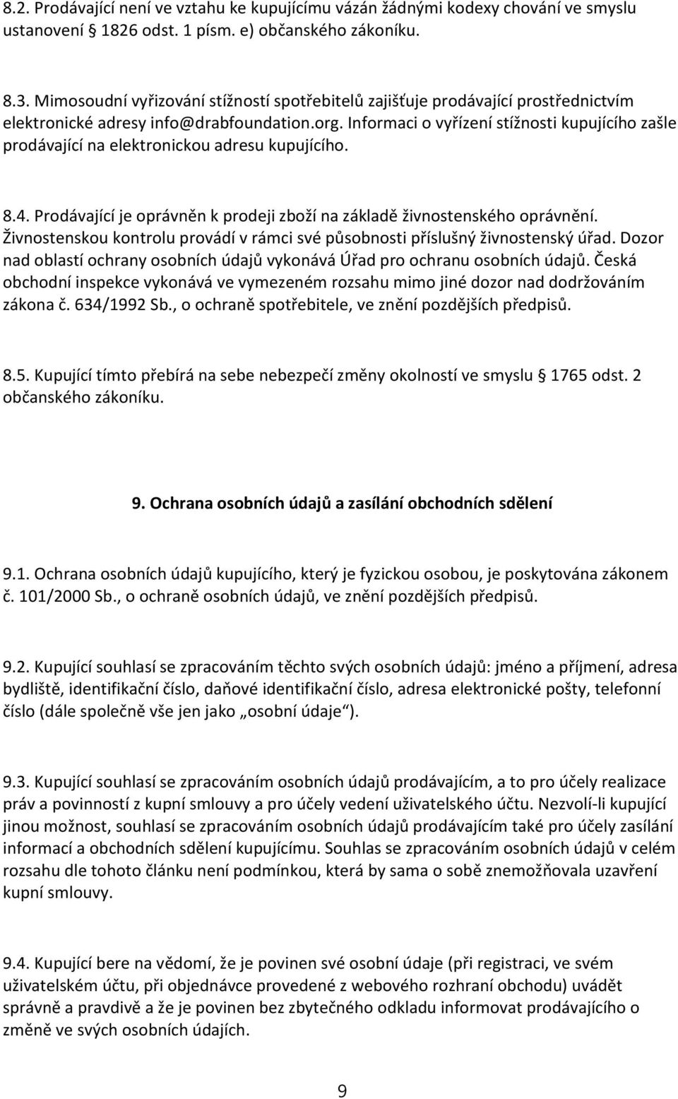 Informaci o vyřízení stížnosti kupujícího zašle prodávající na elektronickou adresu kupujícího. 8.4. Prodávající je oprávněn k prodeji zboží na základě živnostenského oprávnění.