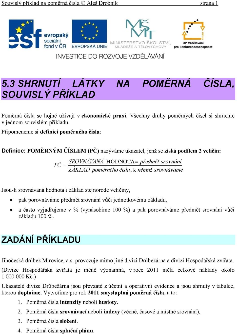 Připomeneme si definici poměrného čísla: Definice: POMĚRNÝM ČÍSLEM (PČ) nazýváme ukazatel, jenž se získá podílem 2 veličin: PČ SROVNÁVANÁ HODNOTA předmět srovnání ZÁKLAD poměrného čísla, k němuž