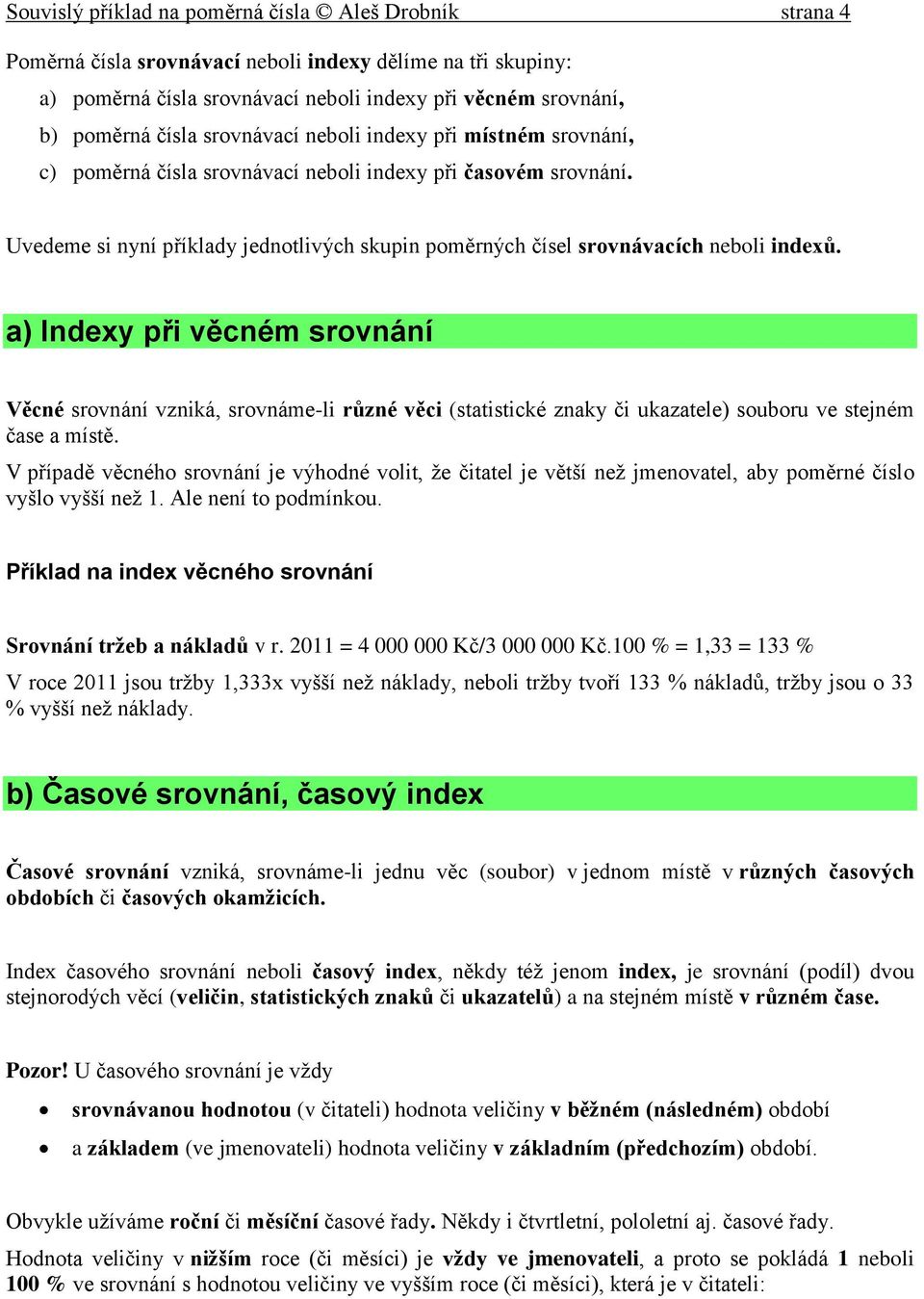 a) Indexy při věcném srovnání Věcné srovnání vzniká, srovnáme-li různé věci (statistické znaky či ukazatele) souboru ve stejném čase a místě.