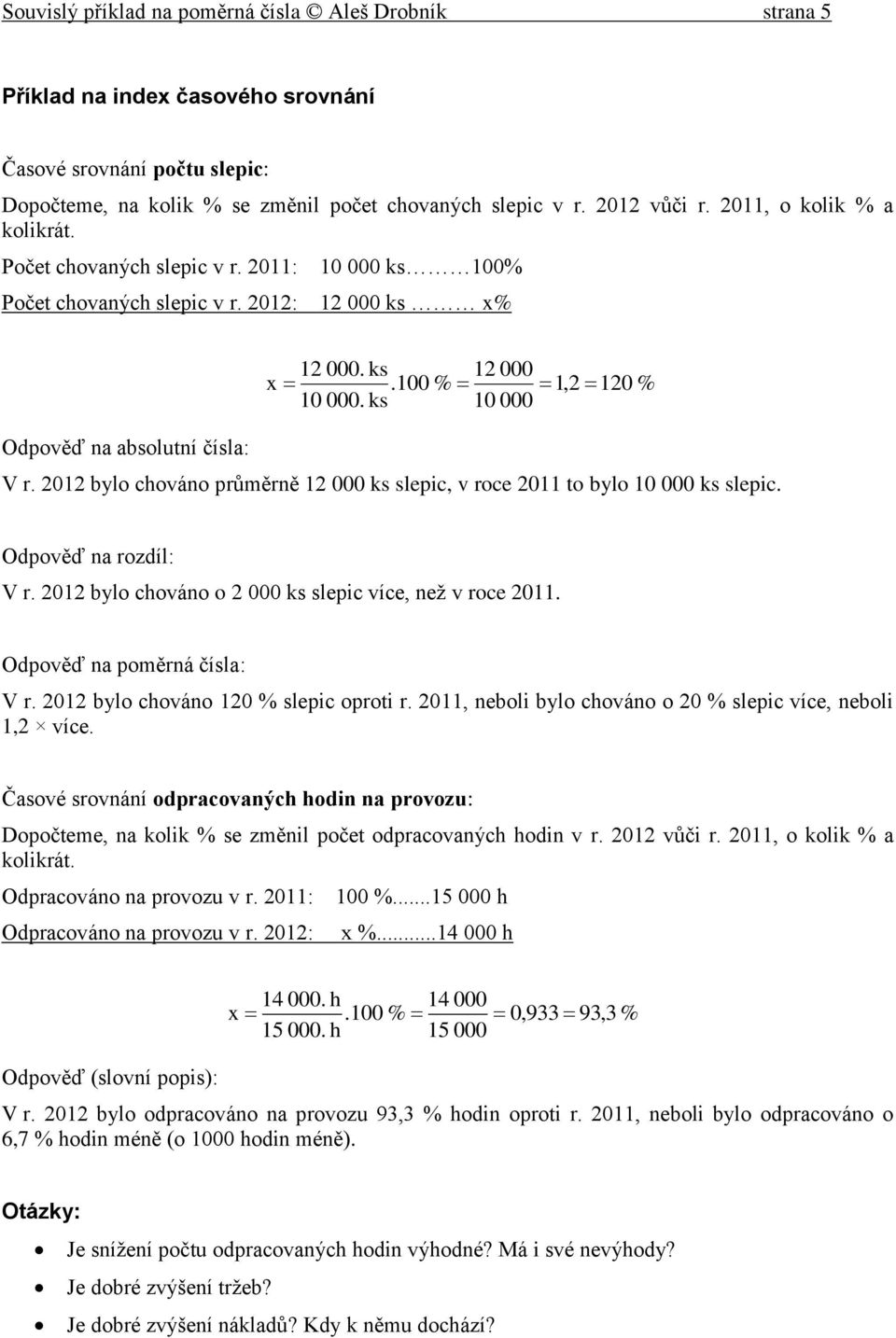 ks 10 000 Odpověď na absolutní čísla: V r. 2012 bylo chováno průměrně 12 000 ks slepic, v roce 2011 to bylo 10 000 ks slepic. Odpověď na rozdíl: V r.