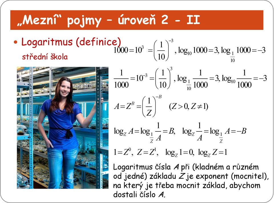 B, log log A B Z 1 Z 1 A A Z Z 0 1 1 Z, Z Z, logz1 0, logzz 1 Logaritmus čísla A při (kladném a