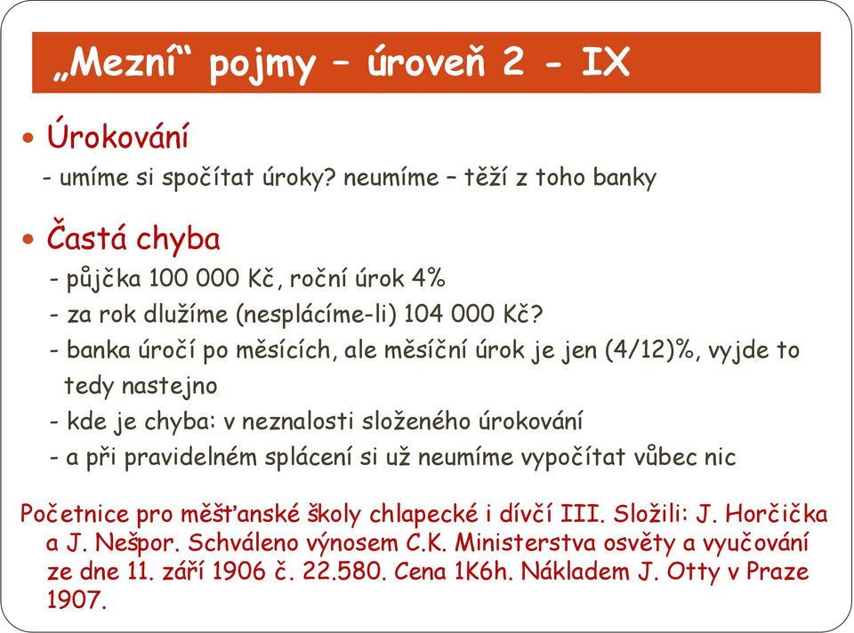 -banka úročí po měsících, ale měsíční úrok je jen (4/12)%, vyjde to tedy nastejno - kde je chyba: v neznalosti složeného úrokování -a při