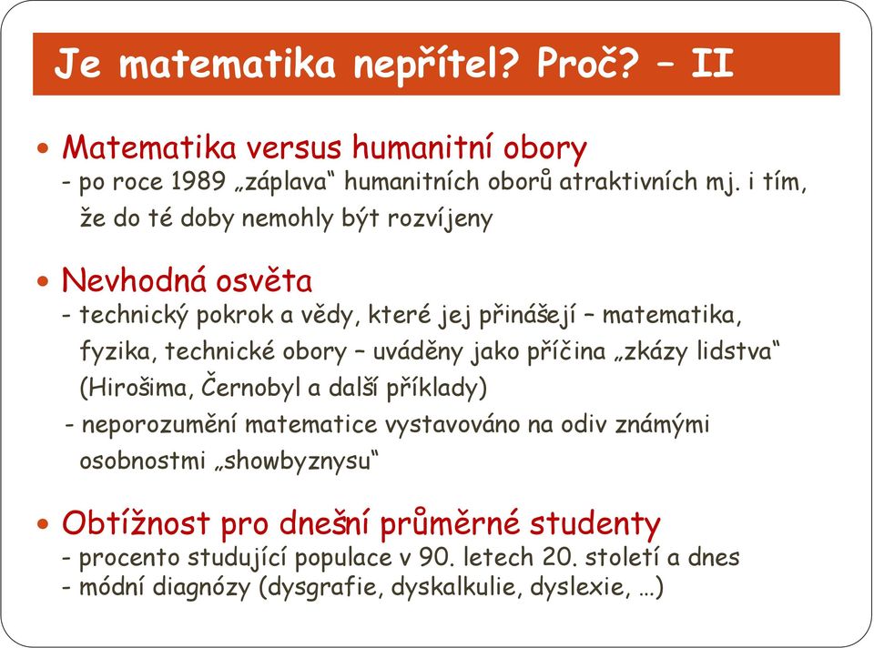 uváděny jako příčina zkázy lidstva (Hirošima, Černobyl a další příklady) -neporozumění matematice vystavováno na odiv známými osobnostmi