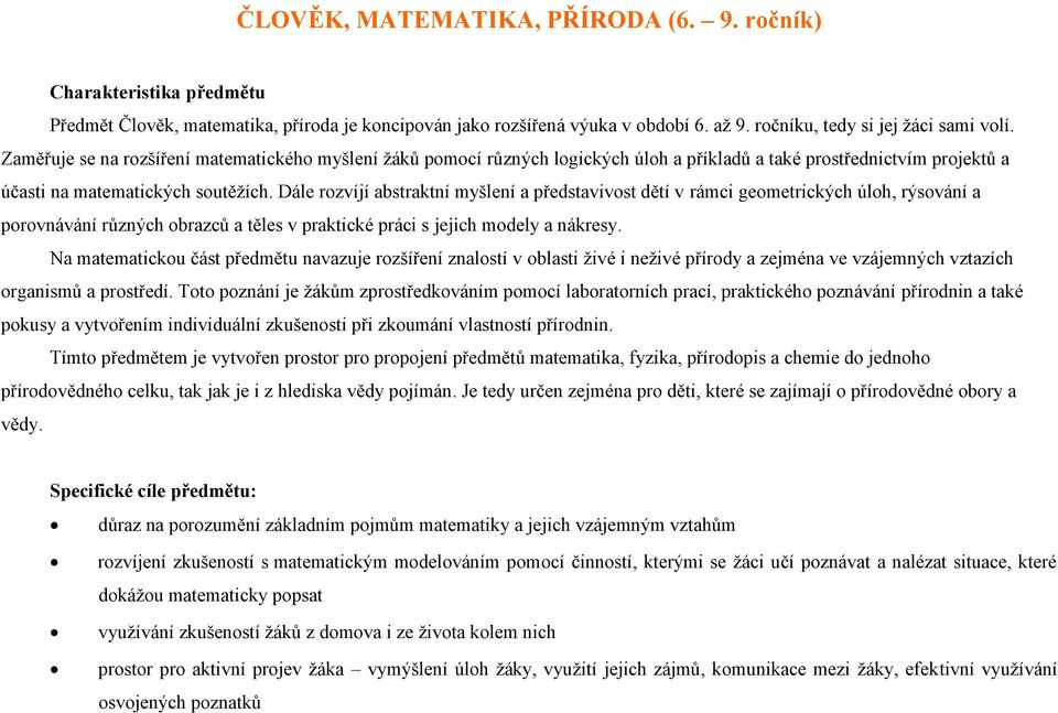 Dále rozvíjí abstraktní myšlení a představivost dětí v rámci geometrických úloh, rýsování a porovnávání různých obrazců a těles v praktické práci s jejich modely a nákresy.