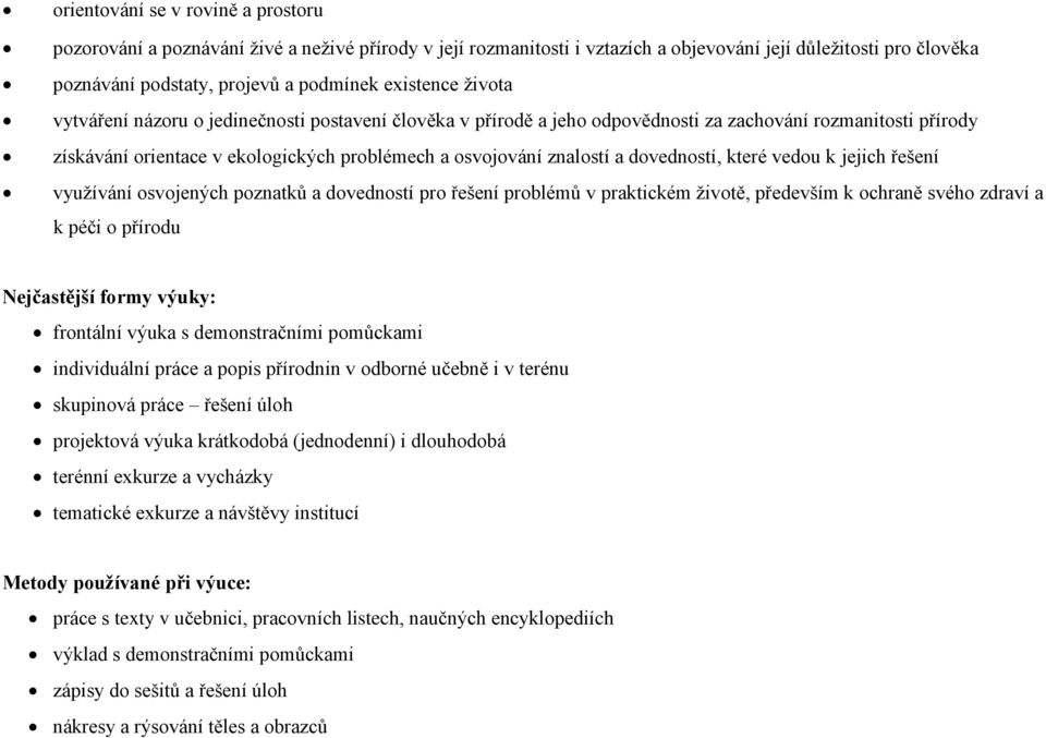 a dovedností, které vedou k jejich řešení využívání osvojených poznatků a dovedností pro řešení problémů v praktickém životě, především k ochraně svého zdraví a k péči o přírodu Nejčastější formy